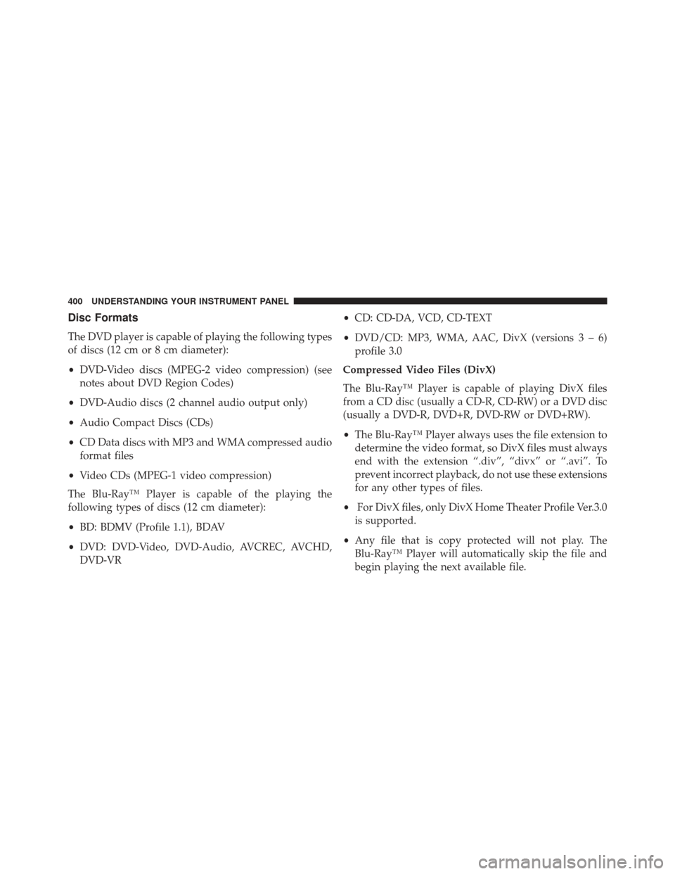 Ram Cargo Van 2014  Owners Manual Disc Formats
The DVD player is capable of playing the following types
of discs (12 cm or 8 cm diameter):
•DVD-Video discs (MPEG-2 video compression) (see
notes about DVD Region Codes)
• DVD-Audio 