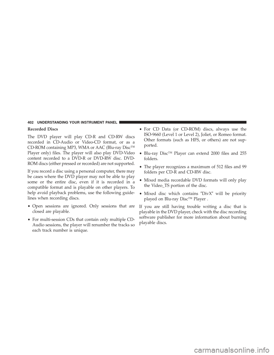 Ram Cargo Van 2014  Owners Manual Recorded Discs
The DVD player will play CD-R and CD-RW discs
recorded in CD-Audio or Video-CD format, or as a
CD-ROM containing MP3, WMA or AAC (Blu-ray Disc™
Player only) files. The player will als