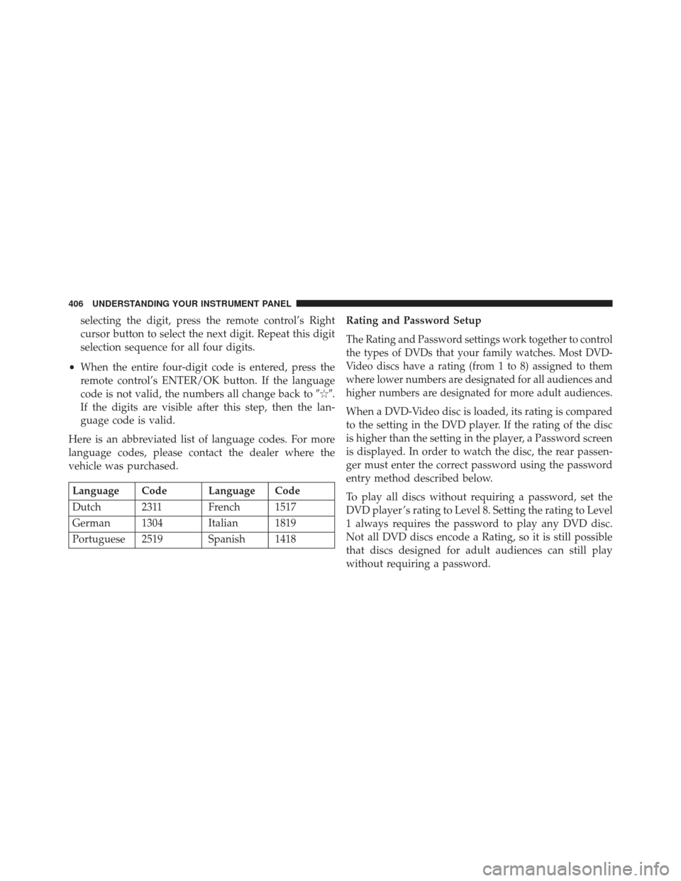 Ram Cargo Van 2014  Owners Manual selecting the digit, press the remote control’s Right
cursor button to select the next digit. Repeat this digit
selection sequence for all four digits.
• When the entire four-digit code is entered