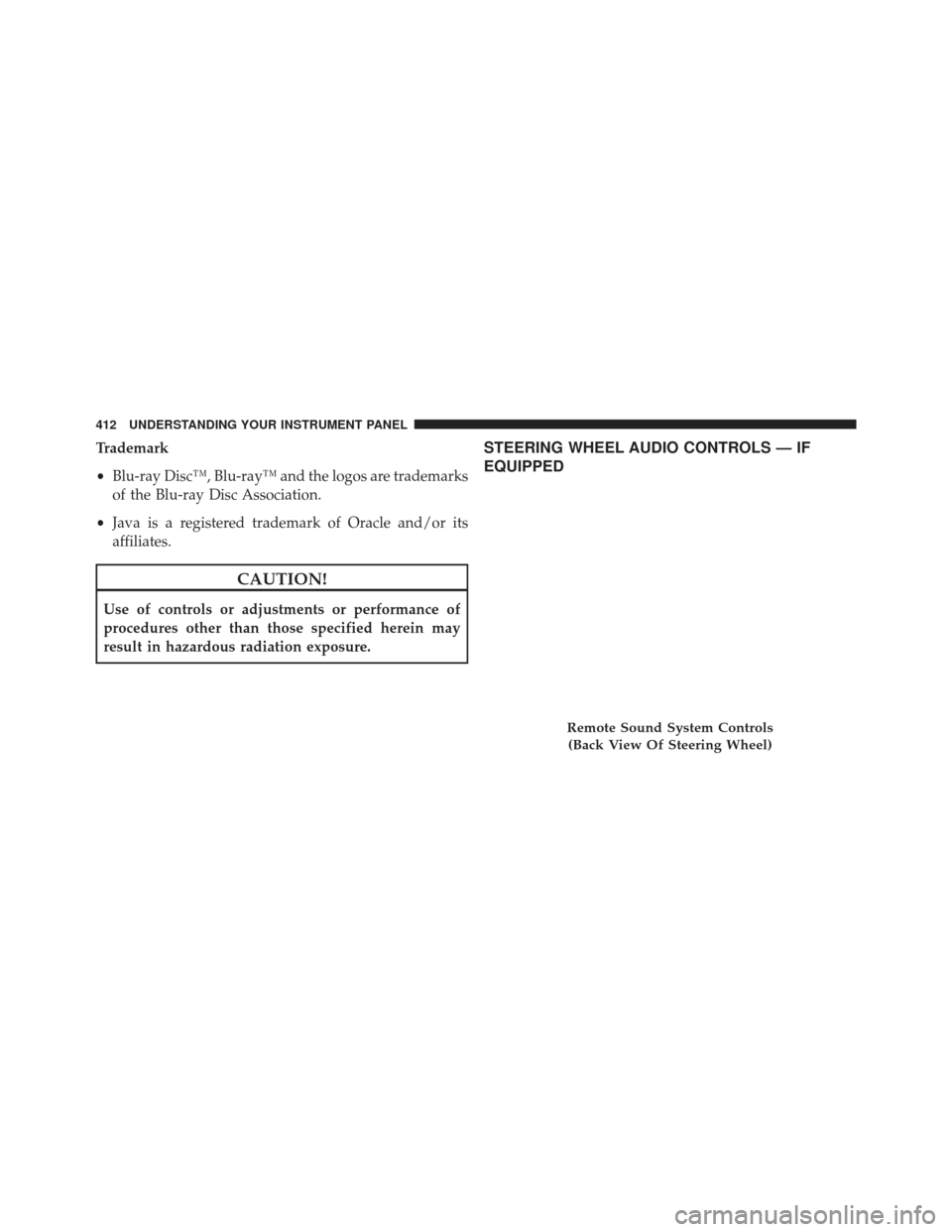 Ram Cargo Van 2014  Owners Manual Trademark
•Blu-ray Disc™, Blu-ray™ and the logos are trademarks
of the Blu-ray Disc Association.
• Java is a registered trademark of Oracle and/or its
affiliates.
CAUTION!
Use of controls or a
