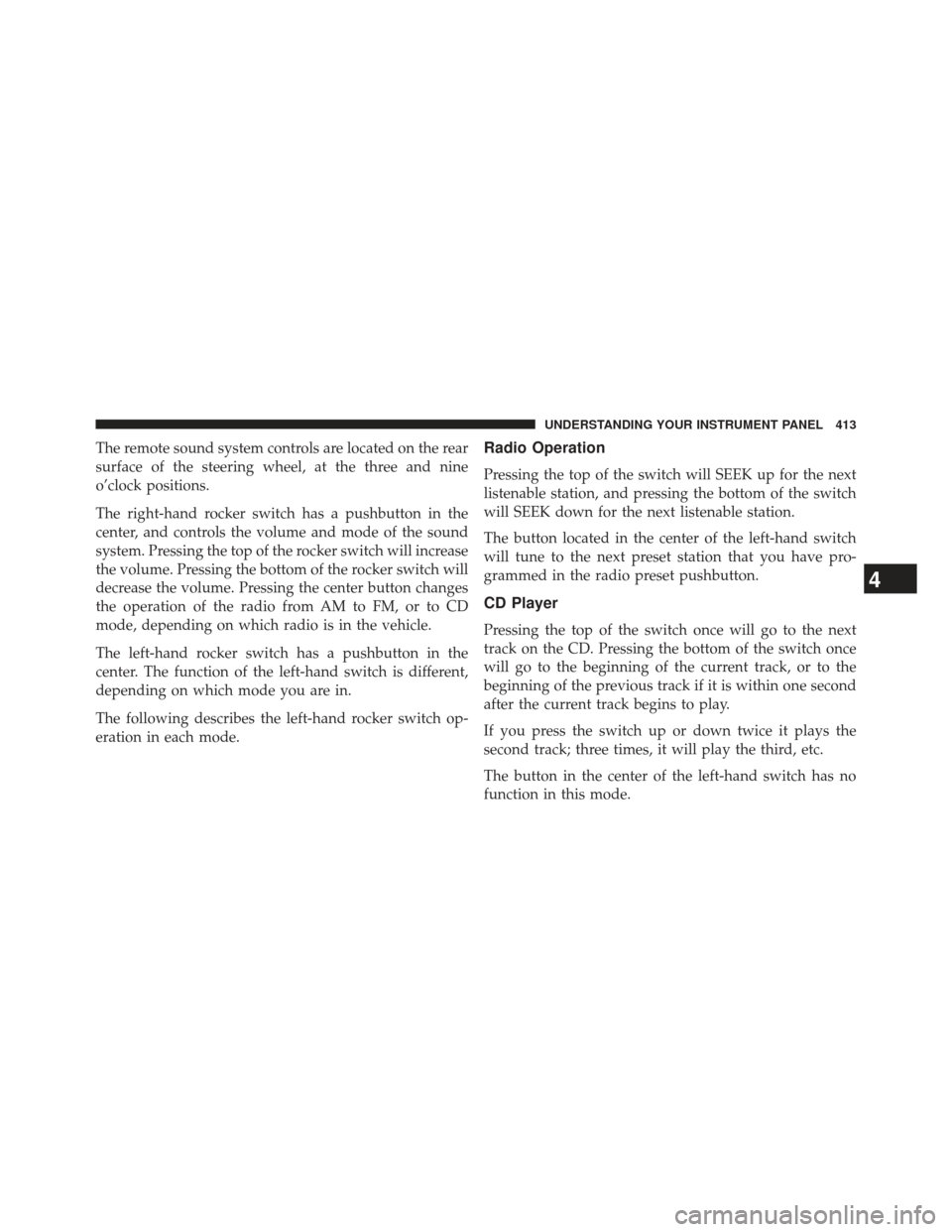 Ram Cargo Van 2014  Owners Manual The remote sound system controls are located on the rear
surface of the steering wheel, at the three and nine
o’clock positions.
The right-hand rocker switch has a pushbutton in the
center, and cont
