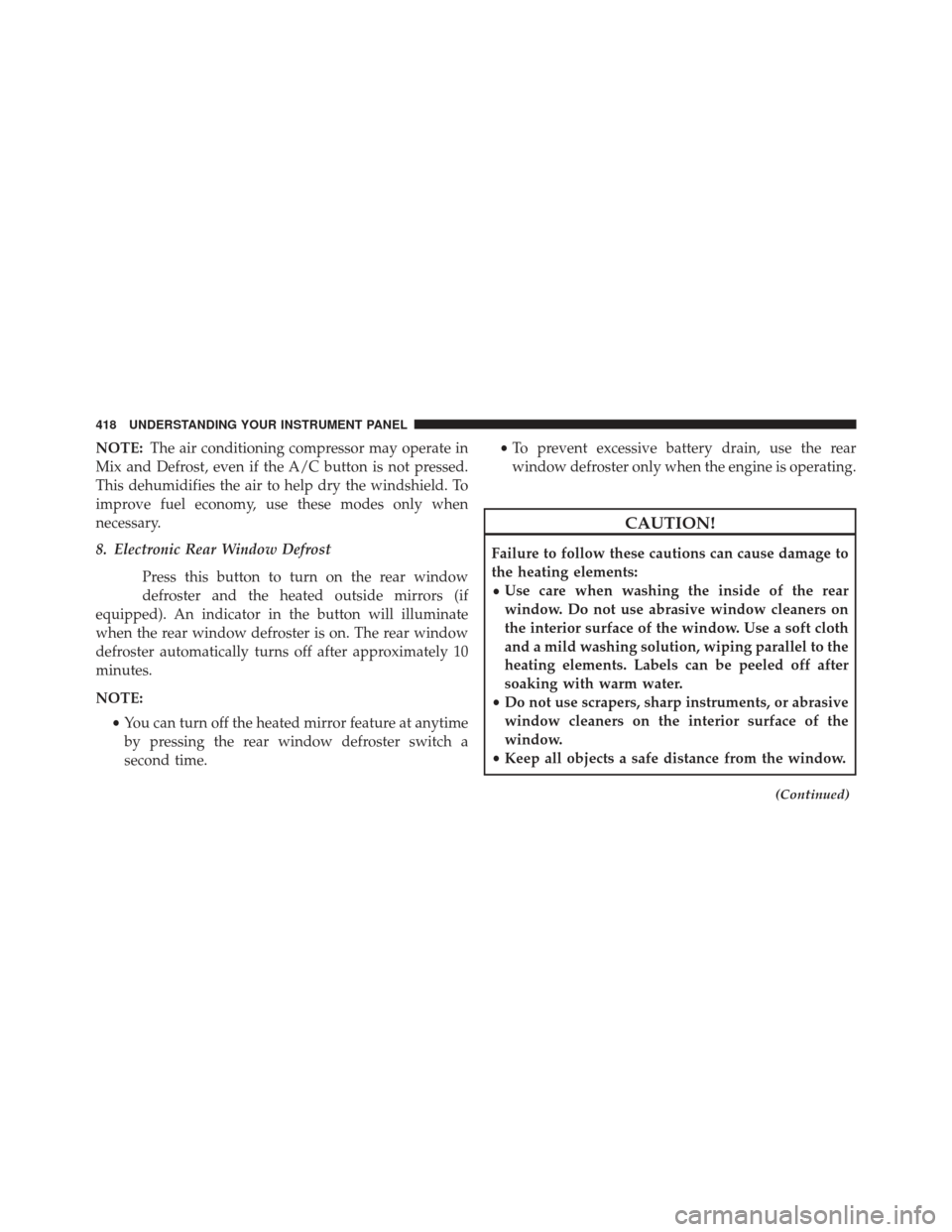 Ram Cargo Van 2014  Owners Manual NOTE:The air conditioning compressor may operate in
Mix and Defrost, even if the A/C button is not pressed.
This dehumidifies the air to help dry the windshield. To
improve fuel economy, use these mod