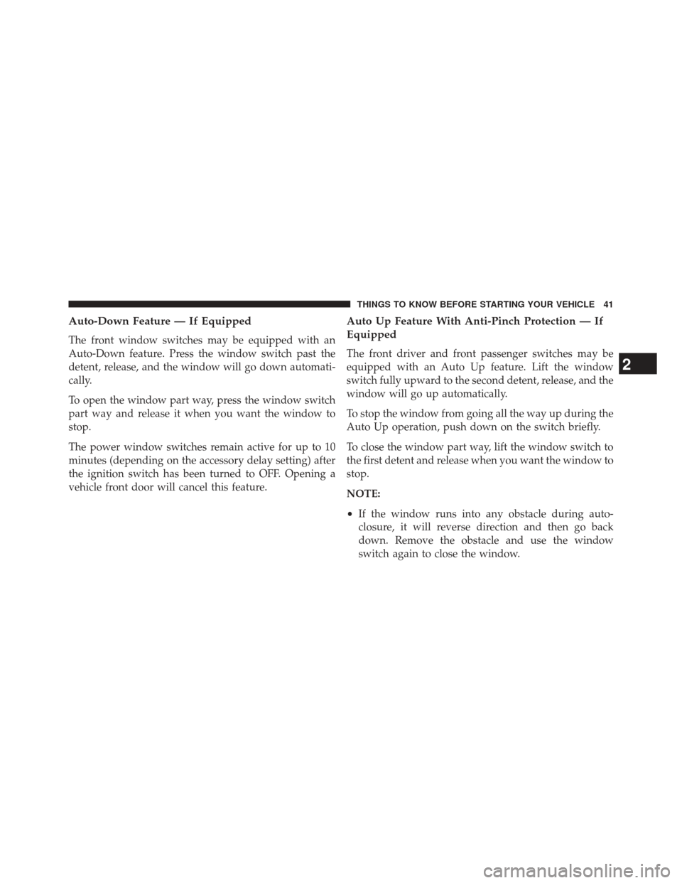Ram Cargo Van 2014 Service Manual Auto-Down Feature — If Equipped
The front window switches may be equipped with an
Auto-Down feature. Press the window switch past the
detent, release, and the window will go down automati-
cally.
To