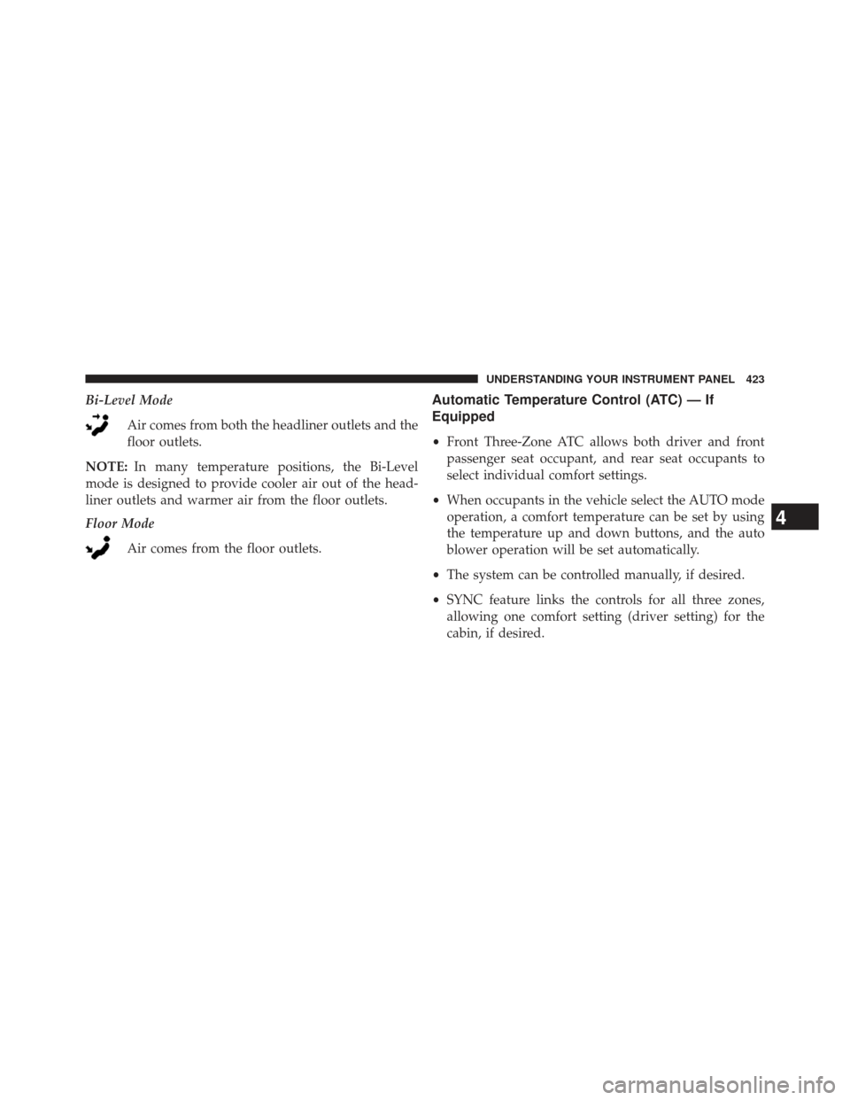Ram Cargo Van 2014  Owners Manual Bi-Level ModeAir comes from both the headliner outlets and the
floor outlets.
NOTE: In many temperature positions, the Bi-Level
mode is designed to provide cooler air out of the head-
liner outlets an