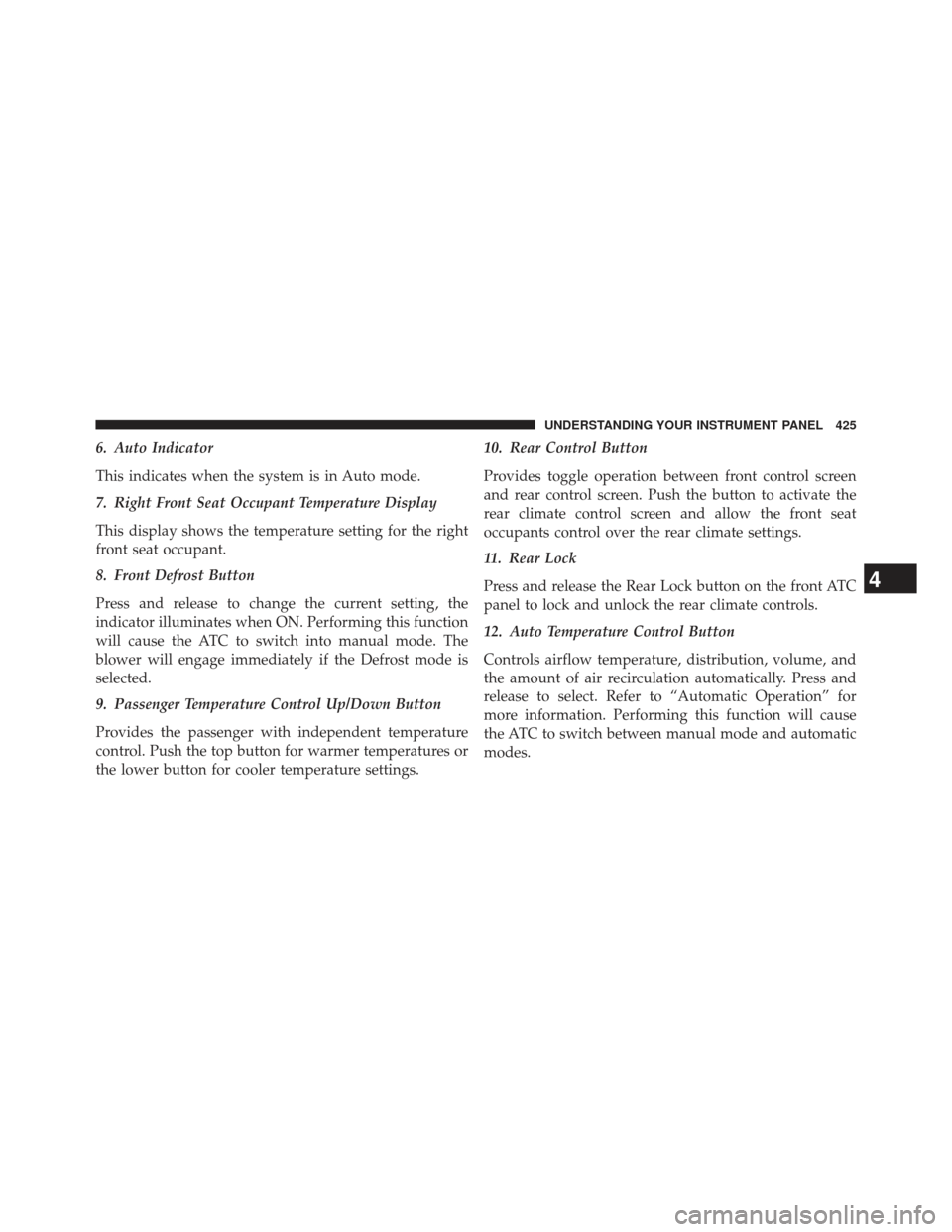 Ram Cargo Van 2014  Owners Manual 6. Auto Indicator
This indicates when the system is in Auto mode.
7. Right Front Seat Occupant Temperature Display
This display shows the temperature setting for the right
front seat occupant.
8. Fron