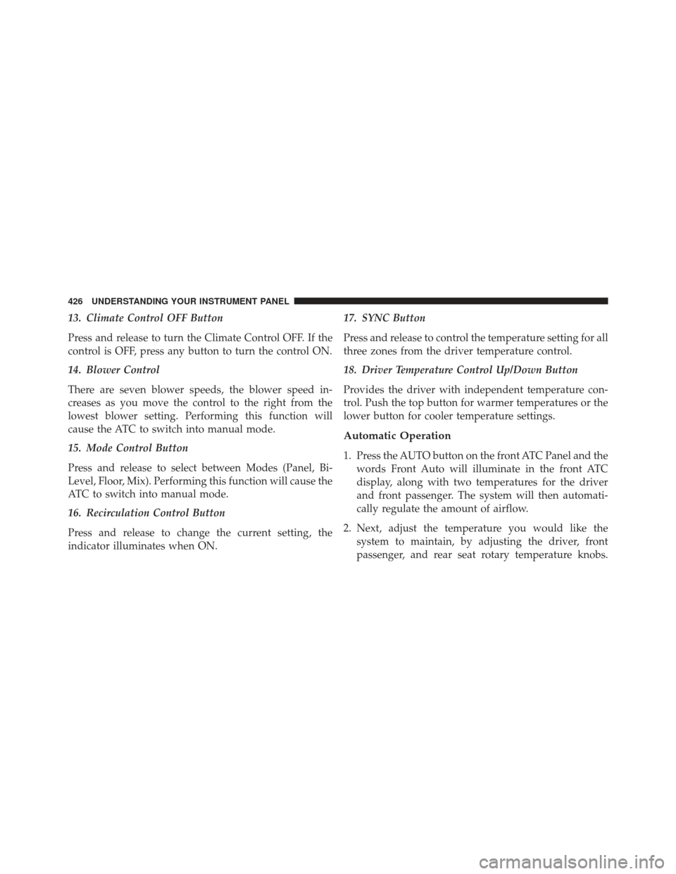 Ram Cargo Van 2014  Owners Manual 13. Climate Control OFF Button
Press and release to turn the Climate Control OFF. If the
control is OFF, press any button to turn the control ON.
14. Blower Control
There are seven blower speeds, the 