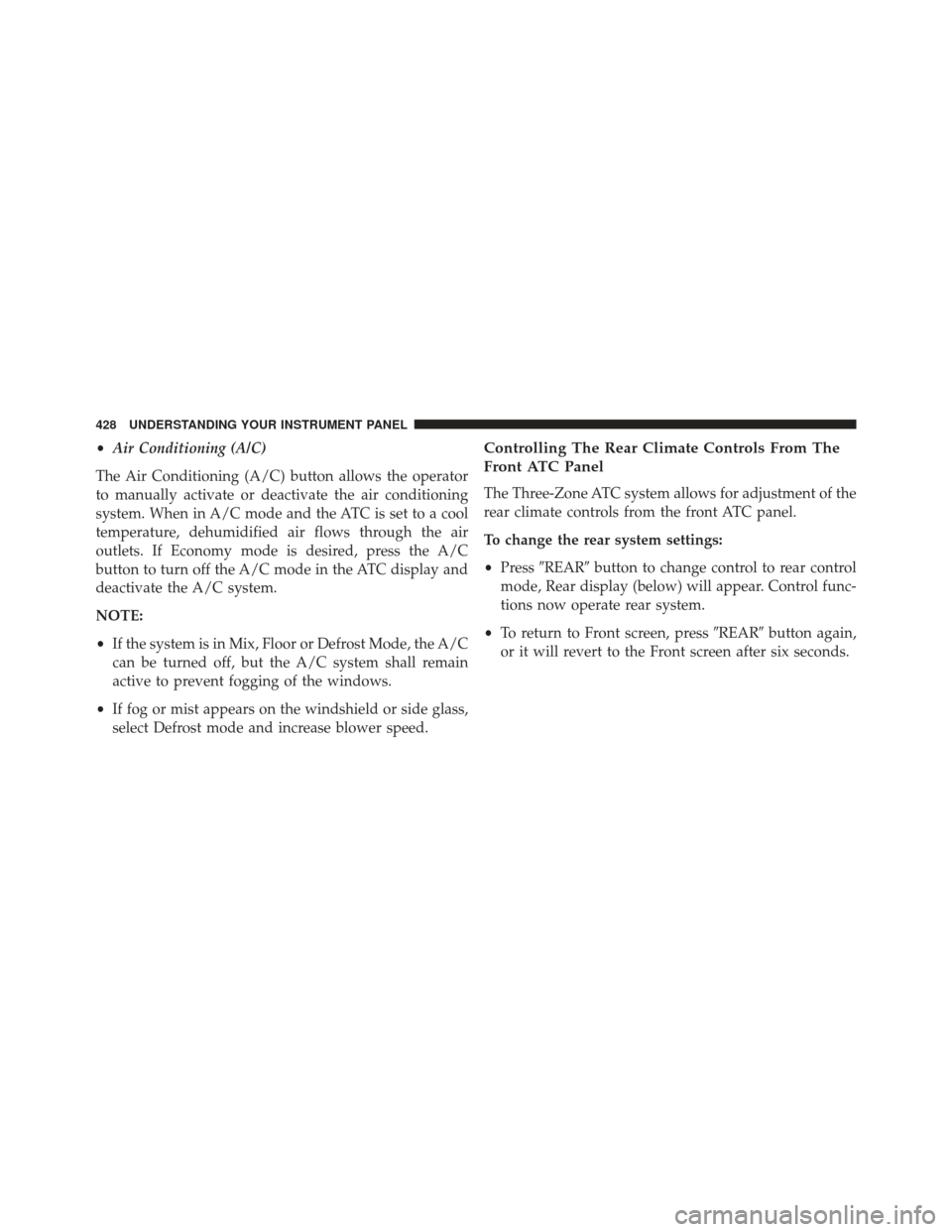 Ram Cargo Van 2014  Owners Manual •Air Conditioning (A/C)
The Air Conditioning (A/C) button allows the operator
to manually activate or deactivate the air conditioning
system. When in A/C mode and the ATC is set to a cool
temperatur