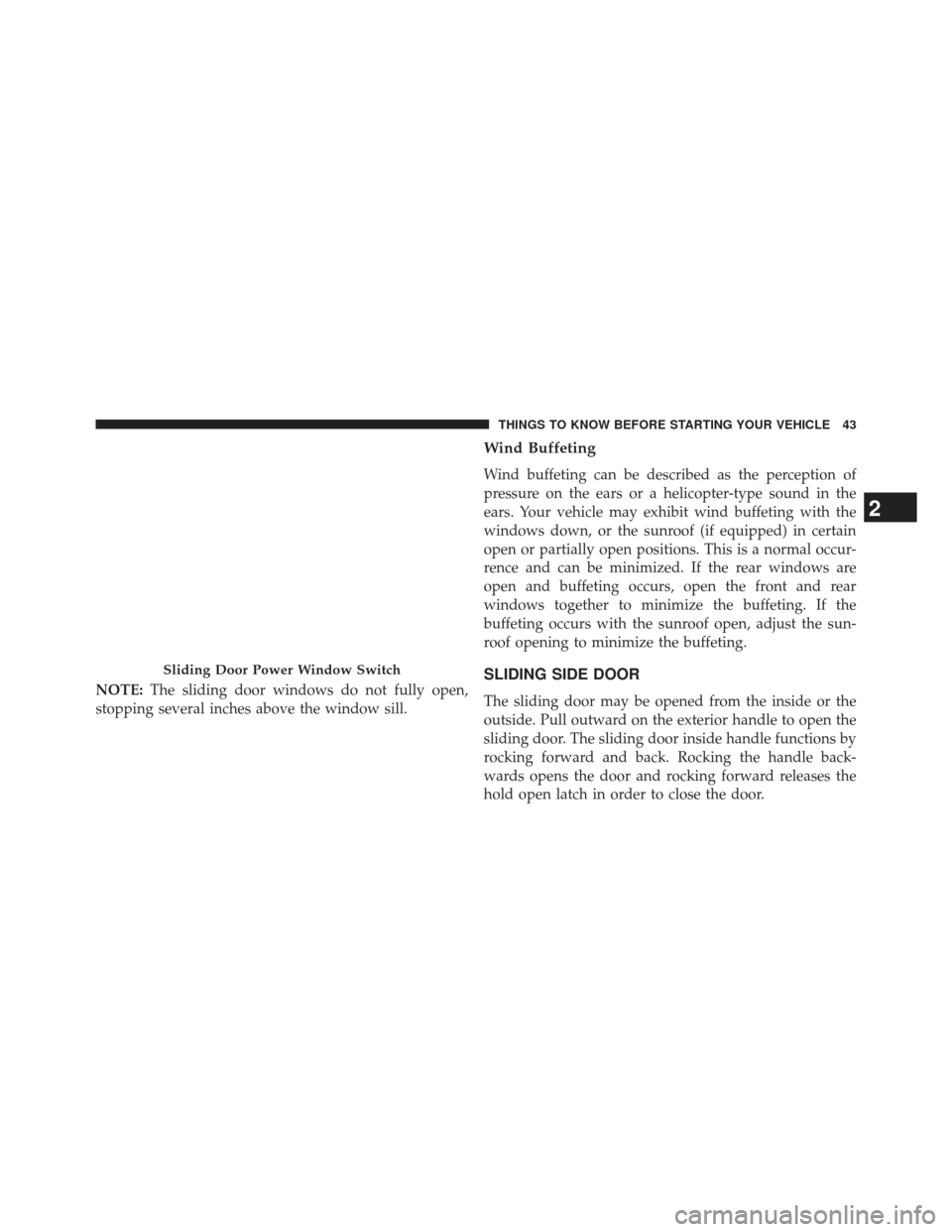 Ram Cargo Van 2014 Service Manual NOTE:The sliding door windows do not fully open,
stopping several inches above the window sill.
Wind Buffeting
Wind buffeting can be described as the perception of
pressure on the ears or a helicopter