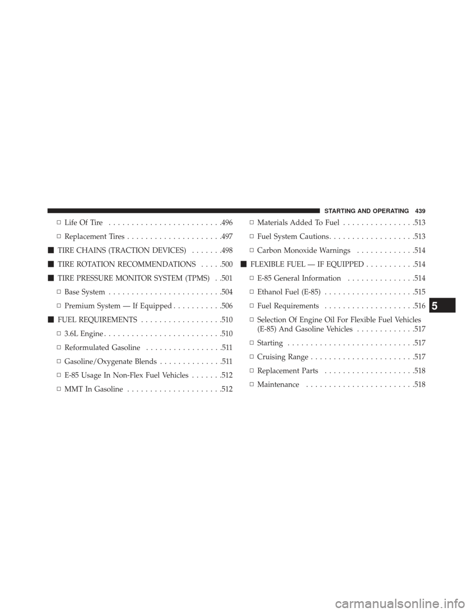 Ram Cargo Van 2014  Owners Manual ▫Life Of Tire ........................ .496
▫ Replacement Tires .....................497
 TIRE CHAINS (TRACTION DEVICES) .......498
 TIRE ROTATION RECOMMENDATIONS .....500
 TIRE PRESSURE MONITO