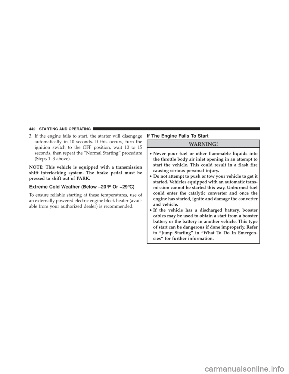 Ram Cargo Van 2014  Owners Manual 3. If the engine fails to start, the starter will disengageautomatically in 10 seconds. If this occurs, turn the
ignition switch to the OFF position, wait 10 to 15
seconds, then repeat the “Normal S