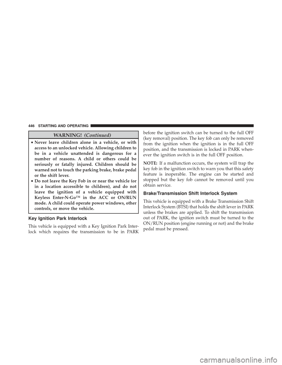 Ram Cargo Van 2014  Owners Manual WARNING!(Continued)
•Never leave children alone in a vehicle, or with
access to an unlocked vehicle. Allowing children to
be in a vehicle unattended is dangerous for a
number of reasons. A child or 