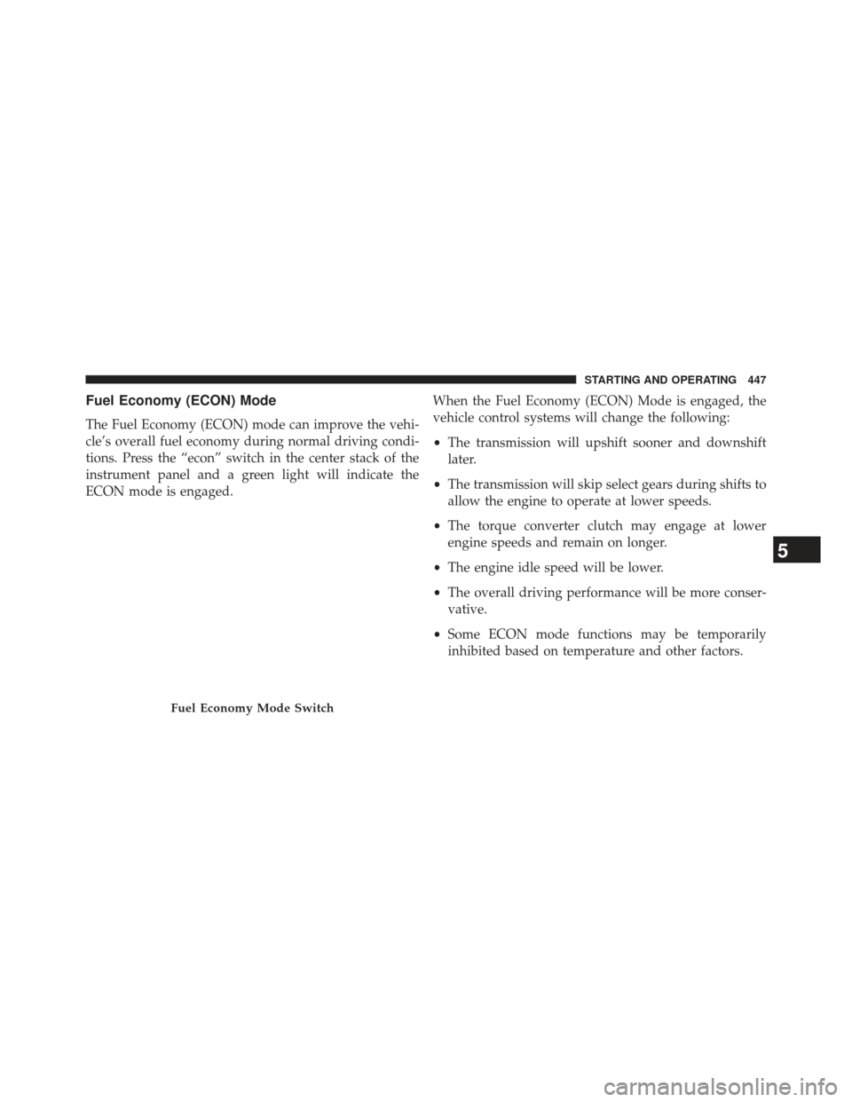 Ram Cargo Van 2014  Owners Manual Fuel Economy (ECON) Mode
The Fuel Economy (ECON) mode can improve the vehi-
cle’s overall fuel economy during normal driving condi-
tions. Press the “econ” switch in the center stack of the
inst