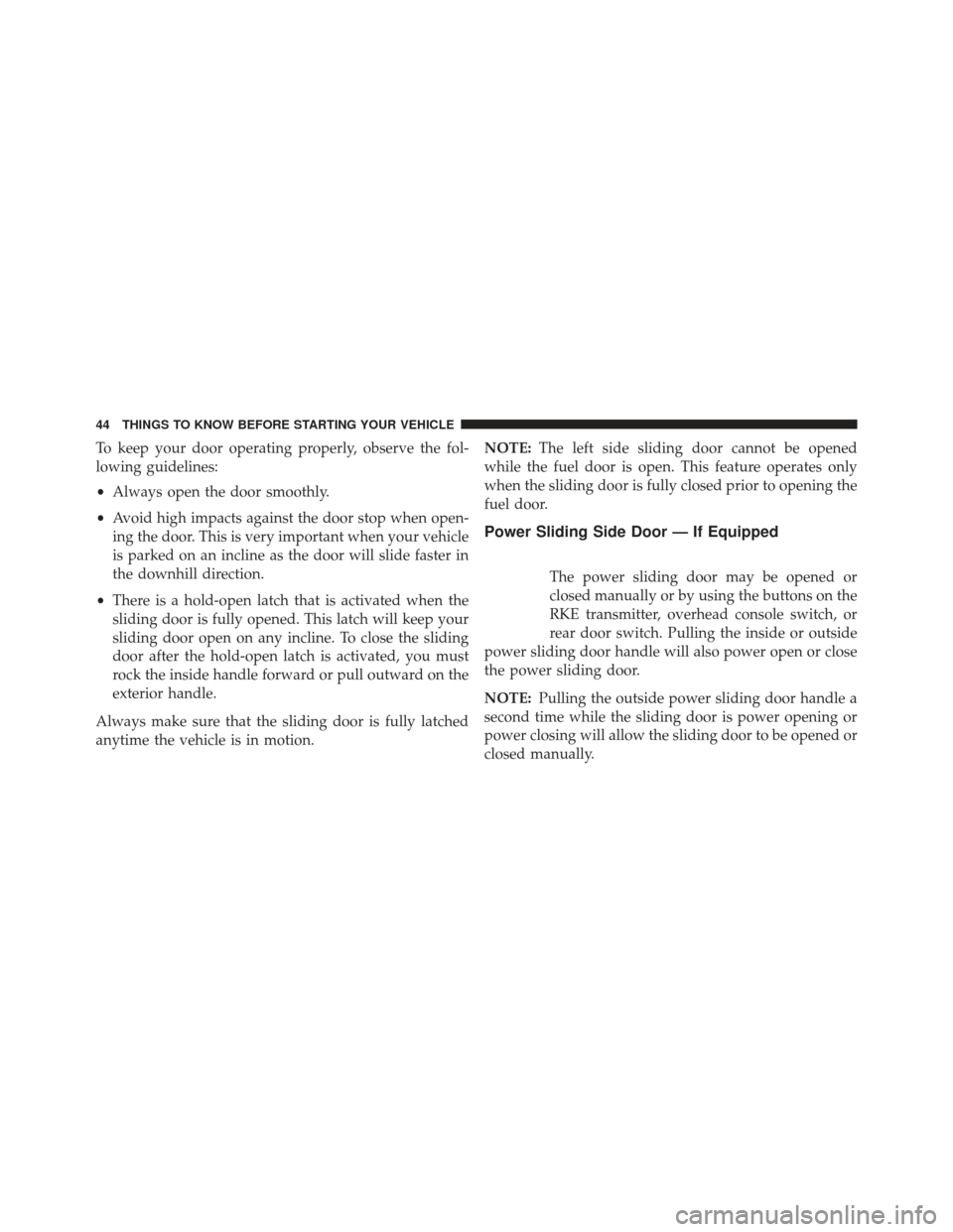 Ram Cargo Van 2014 Service Manual To keep your door operating properly, observe the fol-
lowing guidelines:
•Always open the door smoothly.
• Avoid high impacts against the door stop when open-
ing the door. This is very important