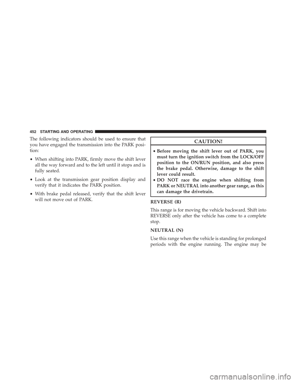 Ram Cargo Van 2014  Owners Manual The following indicators should be used to ensure that
you have engaged the transmission into the PARK posi-
tion:
•When shifting into PARK, firmly move the shift lever
all the way forward and to th