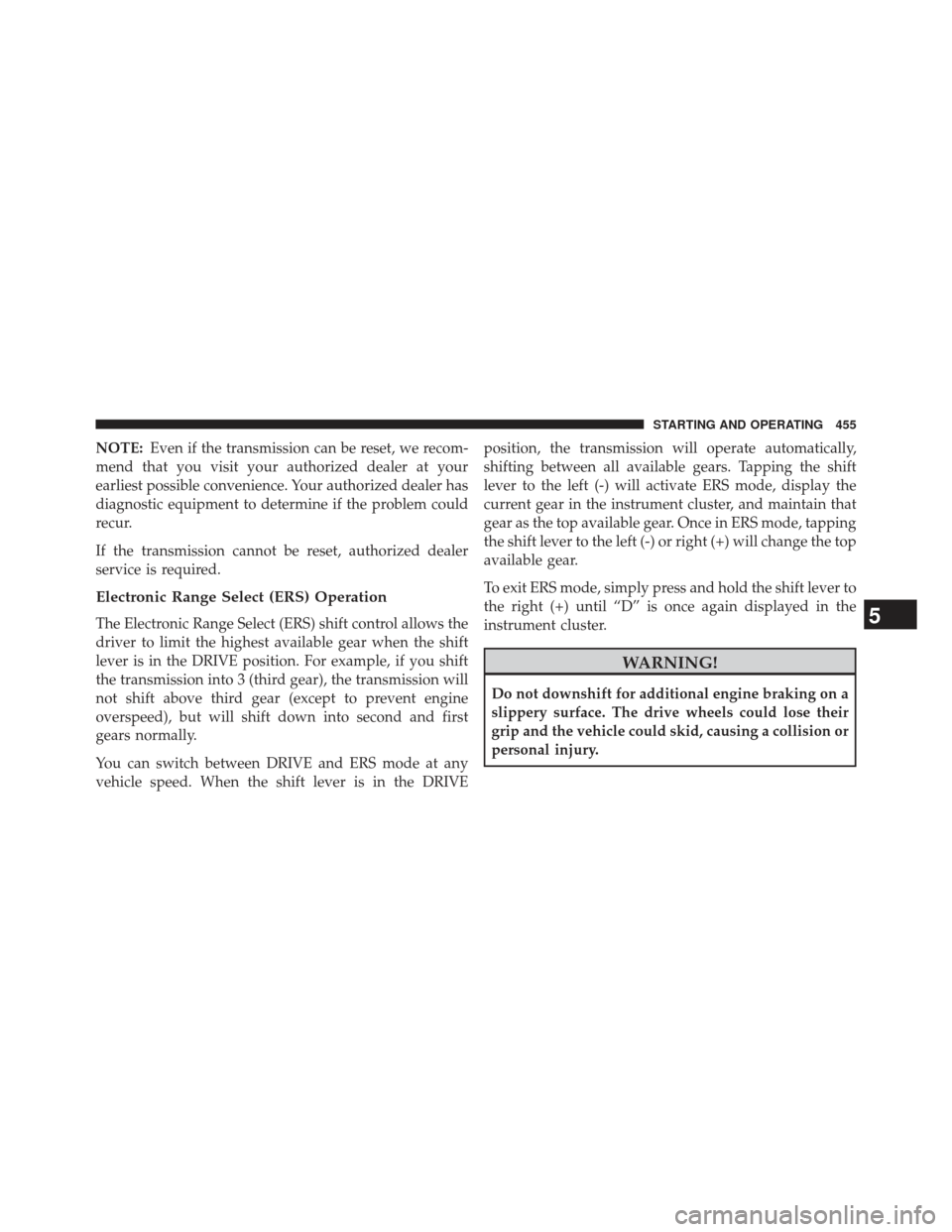 Ram Cargo Van 2014  Owners Manual NOTE:Even if the transmission can be reset, we recom-
mend that you visit your authorized dealer at your
earliest possible convenience. Your authorized dealer has
diagnostic equipment to determine if 