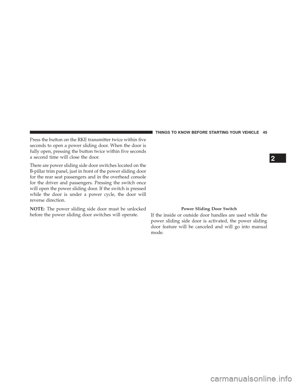 Ram Cargo Van 2014 Service Manual Press the button on the RKE transmitter twice within five
seconds to open a power sliding door. When the door is
fully open, pressing the button twice within five seconds
a second time will close the 