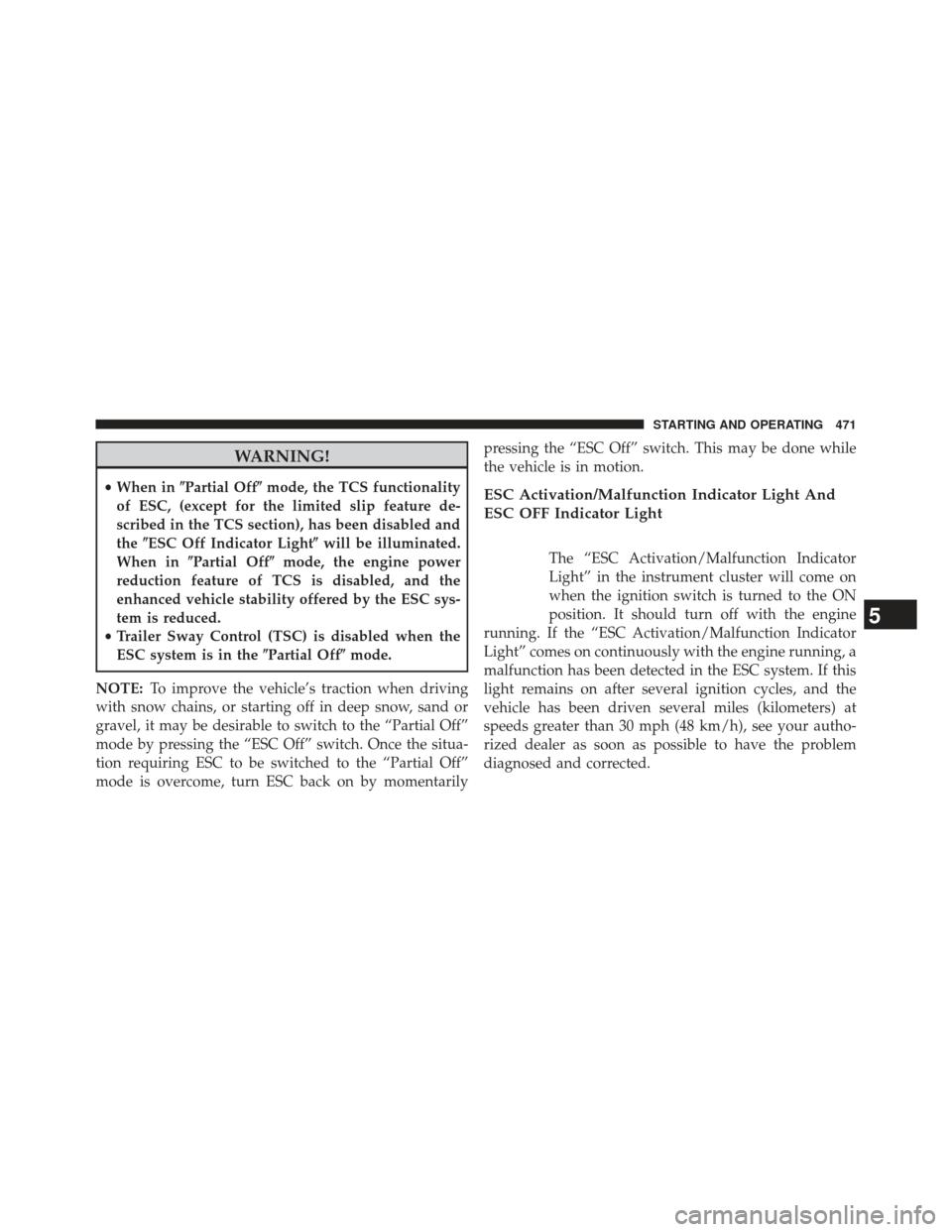Ram Cargo Van 2014  Owners Manual WARNING!
•When in Partial Off mode, the TCS functionality
of ESC, (except for the limited slip feature de-
scribed in the TCS section), has been disabled and
the ESC Off Indicator Light will be 
