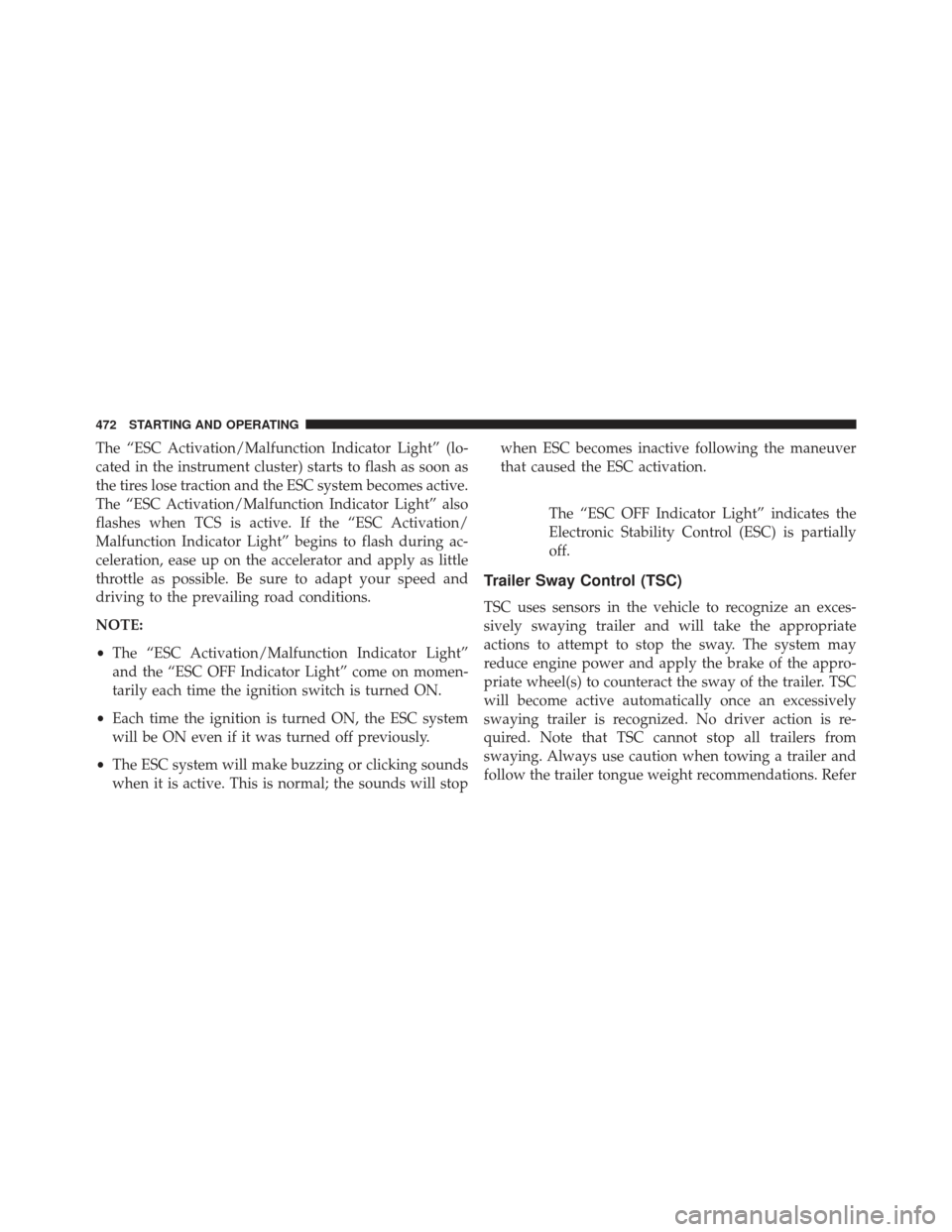 Ram Cargo Van 2014  Owners Manual The “ESC Activation/Malfunction Indicator Light” (lo-
cated in the instrument cluster) starts to flash as soon as
the tires lose traction and the ESC system becomes active.
The “ESC Activation/M
