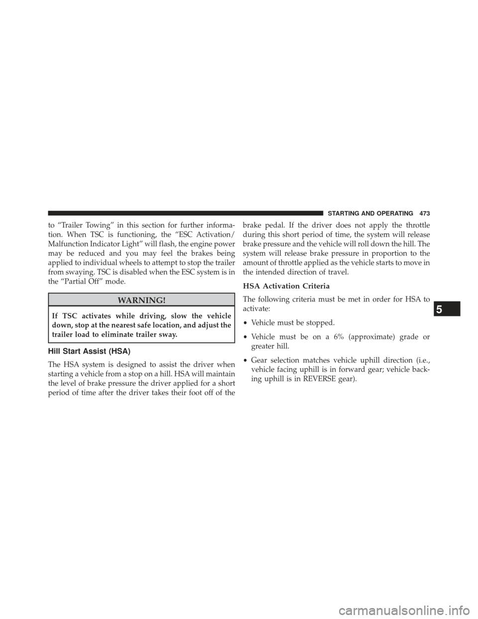 Ram Cargo Van 2014  Owners Manual to “Trailer Towing” in this section for further informa-
tion. When TSC is functioning, the “ESC Activation/
Malfunction Indicator Light” will flash, the engine power
may be reduced and you ma