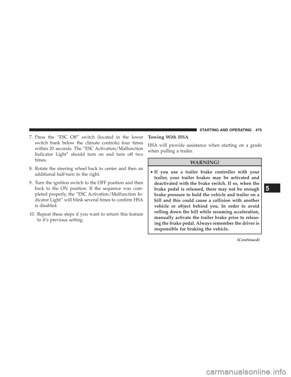 Ram Cargo Van 2014  Owners Manual 7. Press the “ESC Off” switch (located in the lowerswitch bank below the climate controls) four times
within 20 seconds. The “ESC Activation/Malfunction
Indicator Light” should turn on and tur