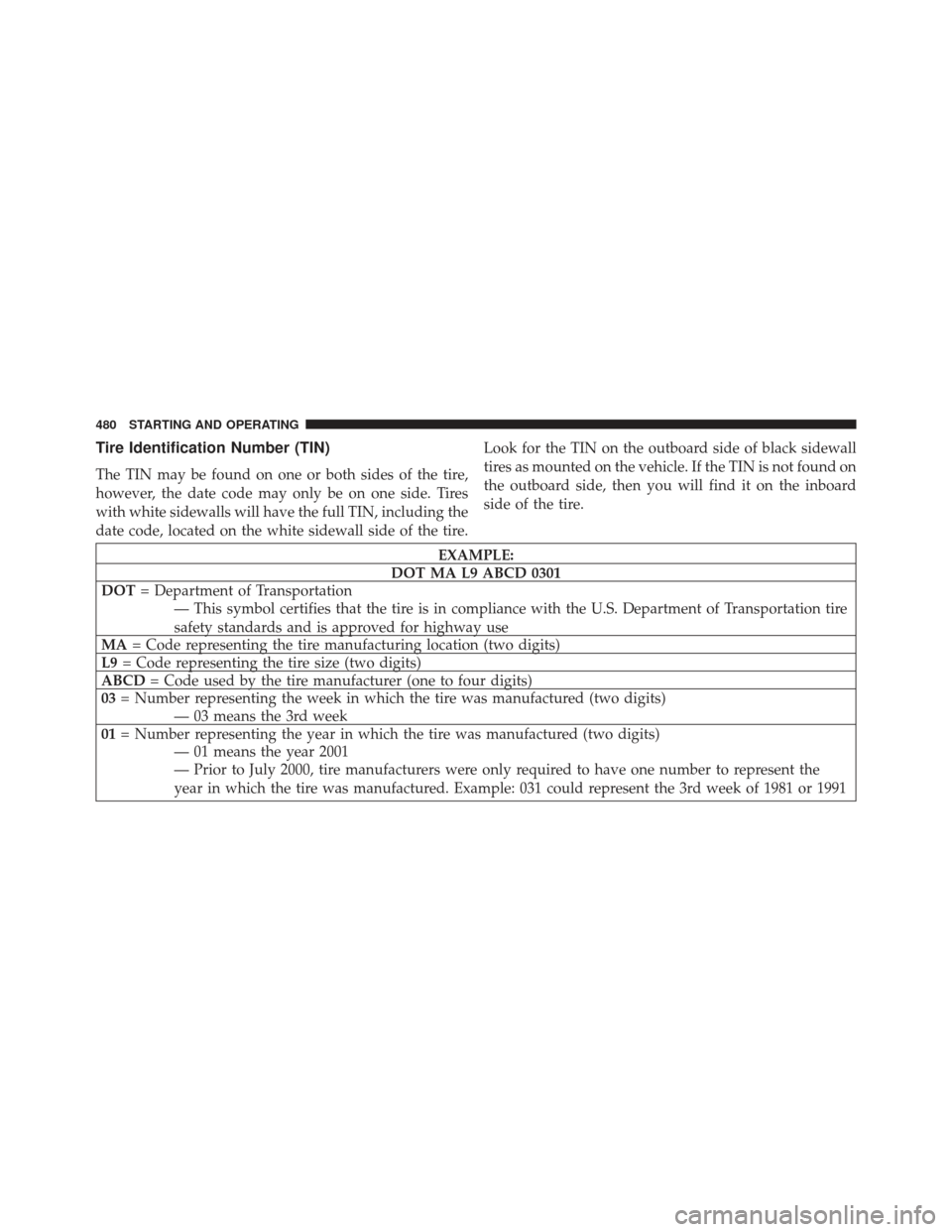 Ram Cargo Van 2014 Owners Manual Tire Identification Number (TIN)
The TIN may be found on one or both sides of the tire,
however, the date code may only be on one side. Tires
with white sidewalls will have the full TIN, including the Ram Cargo Van 2014 Owners Manual Tire Identification Number (TIN)
The TIN may be found on one or both sides of the tire,
however, the date code may only be on one side. Tires
with white sidewalls will have the full TIN, including the