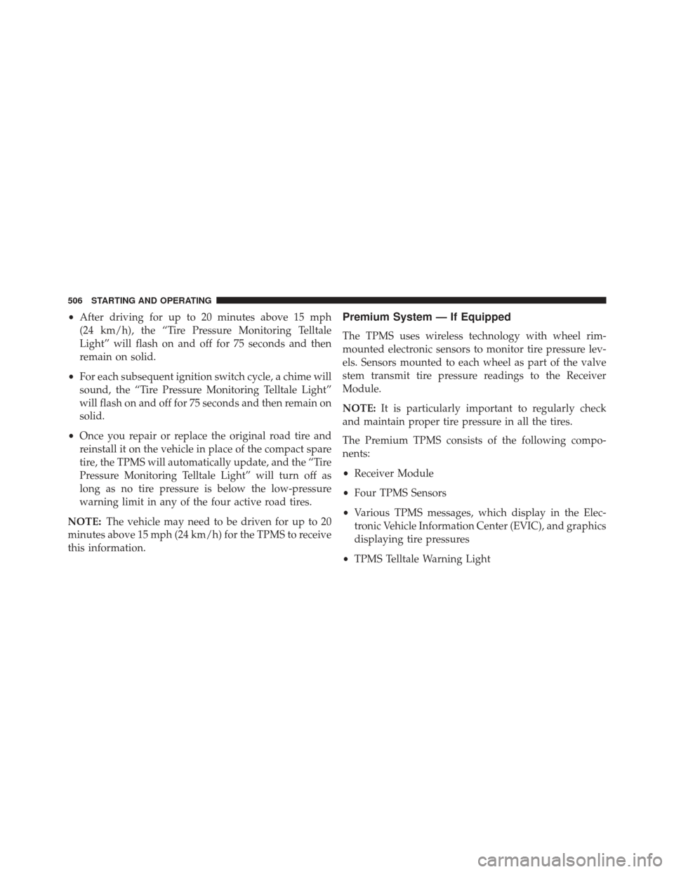 Ram Cargo Van 2014  Owners Manual •After driving for up to 20 minutes above 15 mph
(24 km/h), the “Tire Pressure Monitoring Telltale
Light” will flash on and off for 75 seconds and then
remain on solid.
• For each subsequent i