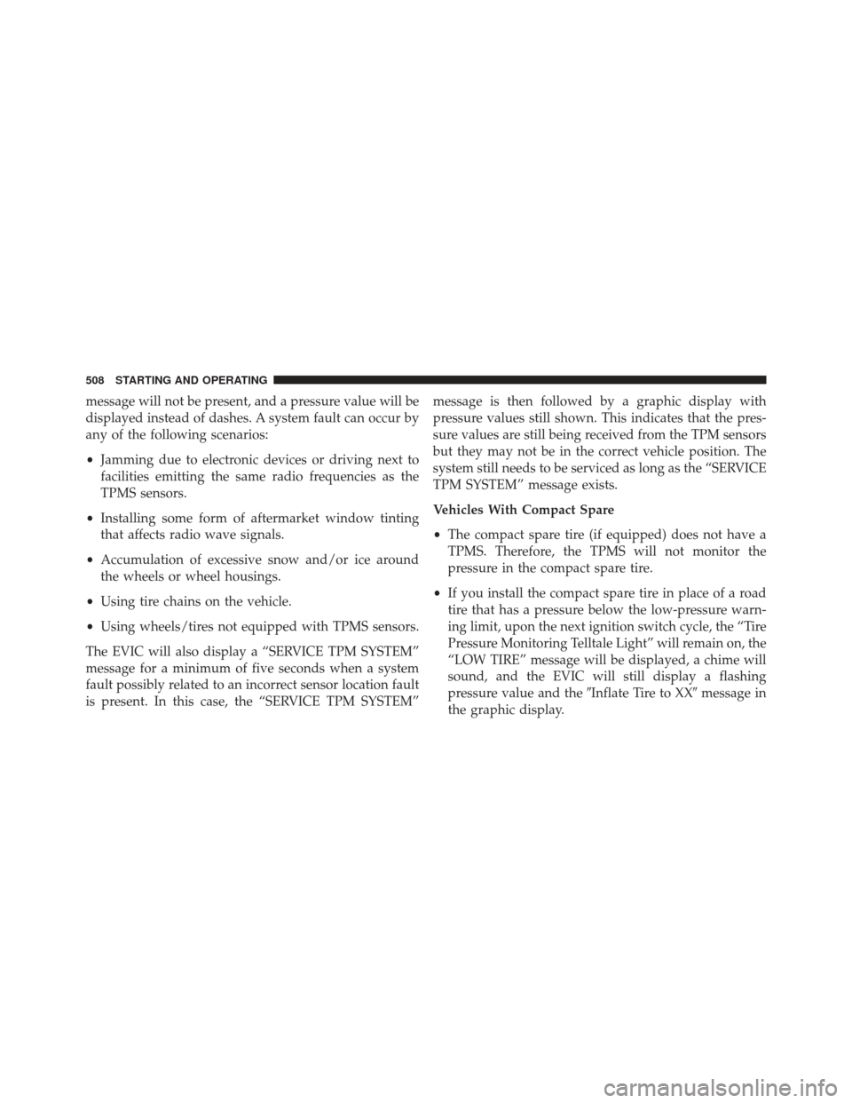 Ram Cargo Van 2014  Owners Manual message will not be present, and a pressure value will be
displayed instead of dashes. A system fault can occur by
any of the following scenarios:
•Jamming due to electronic devices or driving next 