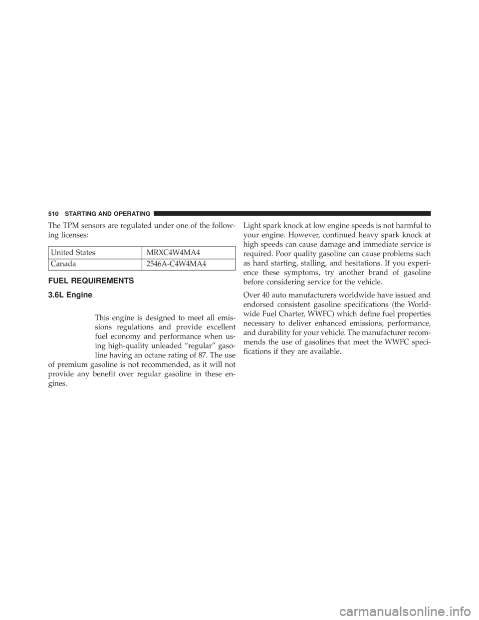 Ram Cargo Van 2014 Owners Manual The TPM sensors are regulated under one of the follow-
ing licenses:
United StatesMRXC4W4MA4
Canada 2546A-C4W4MA4
FUEL REQUIREMENTS
3.6L Engine
This engine is designed to meet all emis-
sions regulati Ram Cargo Van 2014 Owners Manual The TPM sensors are regulated under one of the follow-
ing licenses:
United StatesMRXC4W4MA4
Canada 2546A-C4W4MA4
FUEL REQUIREMENTS
3.6L Engine
This engine is designed to meet all emis-
sions regulati
