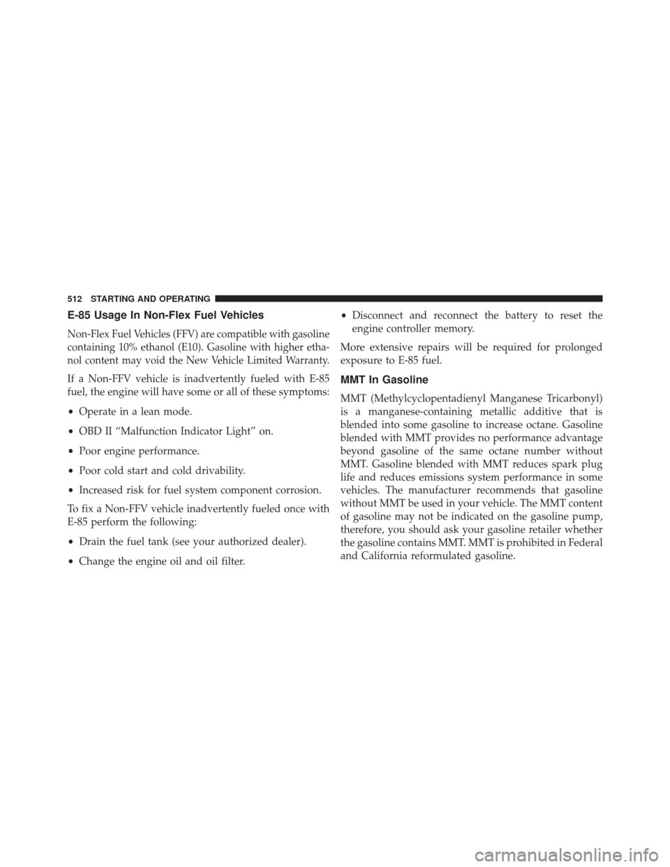 Ram Cargo Van 2014  Owners Manual E-85 Usage In Non-Flex Fuel Vehicles
Non-Flex Fuel Vehicles (FFV) are compatible with gasoline
containing 10% ethanol (E10). Gasoline with higher etha-
nol content may void the New Vehicle Limited War