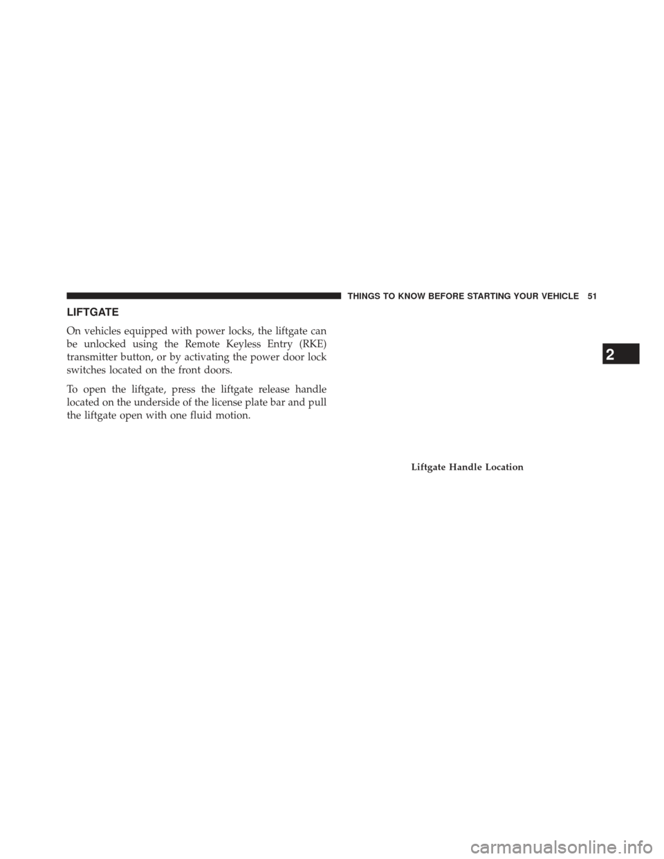 Ram Cargo Van 2014 Workshop Manual LIFTGATE
On vehicles equipped with power locks, the liftgate can
be unlocked using the Remote Keyless Entry (RKE)
transmitter button, or by activating the power door lock
switches located on the front