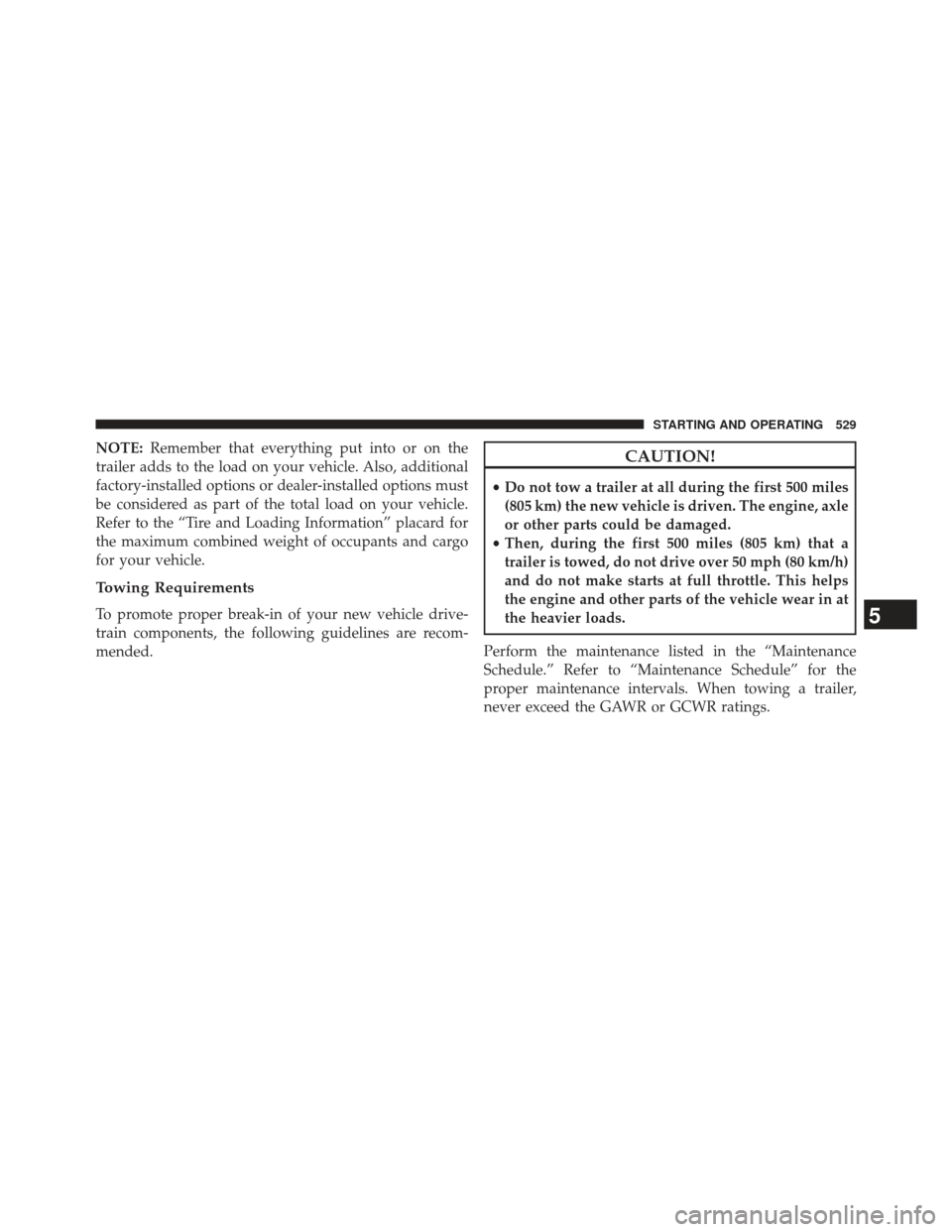 Ram Cargo Van 2014  Owners Manual NOTE:Remember that everything put into or on the
trailer adds to the load on your vehicle. Also, additional
factory-installed options or dealer-installed options must
be considered as part of the tota
