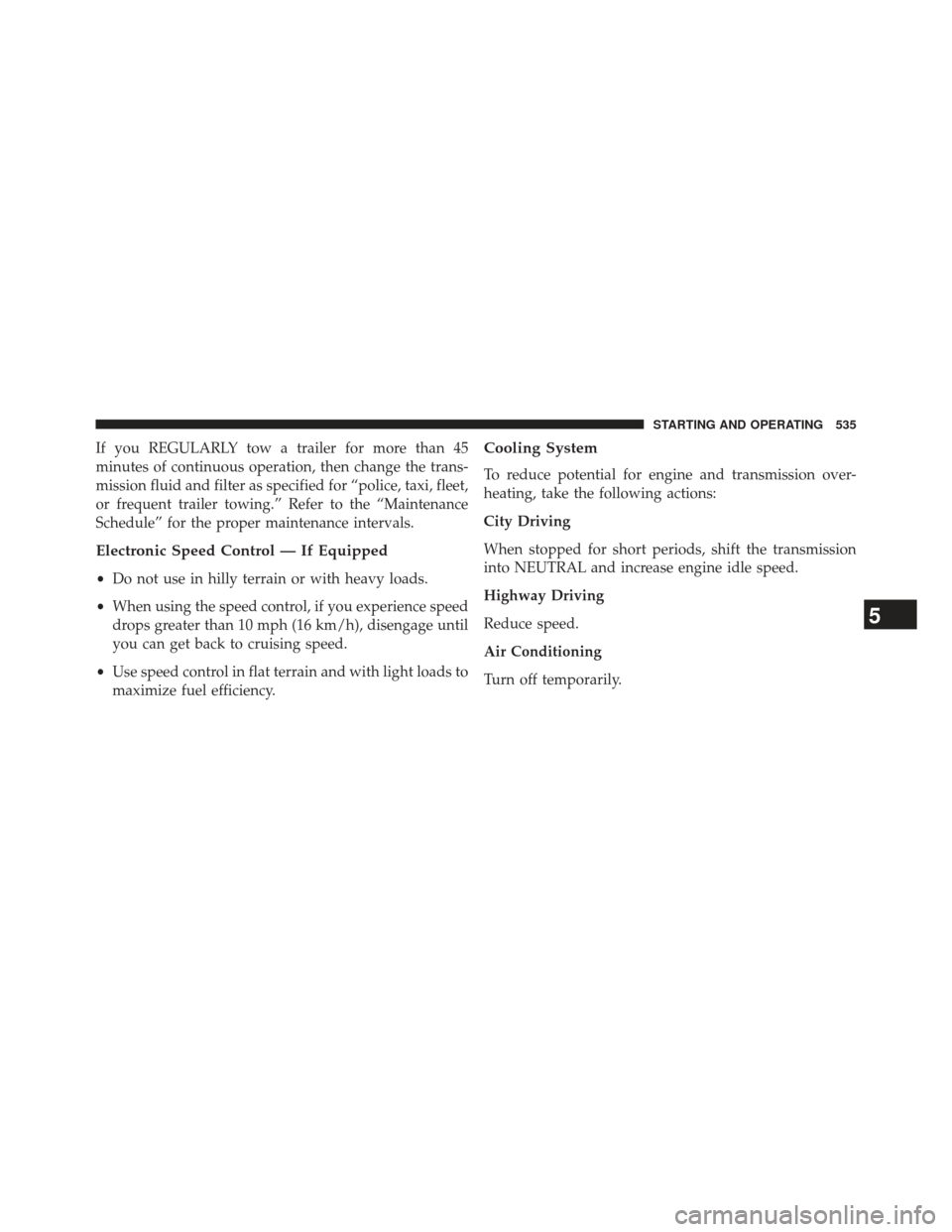 Ram Cargo Van 2014  Owners Manual If you REGULARLY tow a trailer for more than 45
minutes of continuous operation, then change the trans-
mission fluid and filter as specified for “police, taxi, fleet,
or frequent trailer towing.”