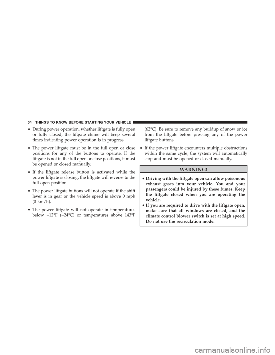 Ram Cargo Van 2014 Workshop Manual •During power operation, whether liftgate is fully open
or fully closed, the liftgate chime will beep several
times indicating power operation is in progress.
• The power liftgate must be in the f