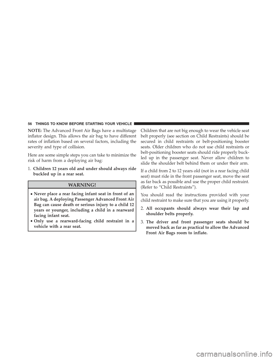 Ram Cargo Van 2014 Workshop Manual NOTE:The Advanced Front Air Bags have a multistage
inflator design. This allows the air bag to have different
rates of inflation based on several factors, including the
severity and type of collision.