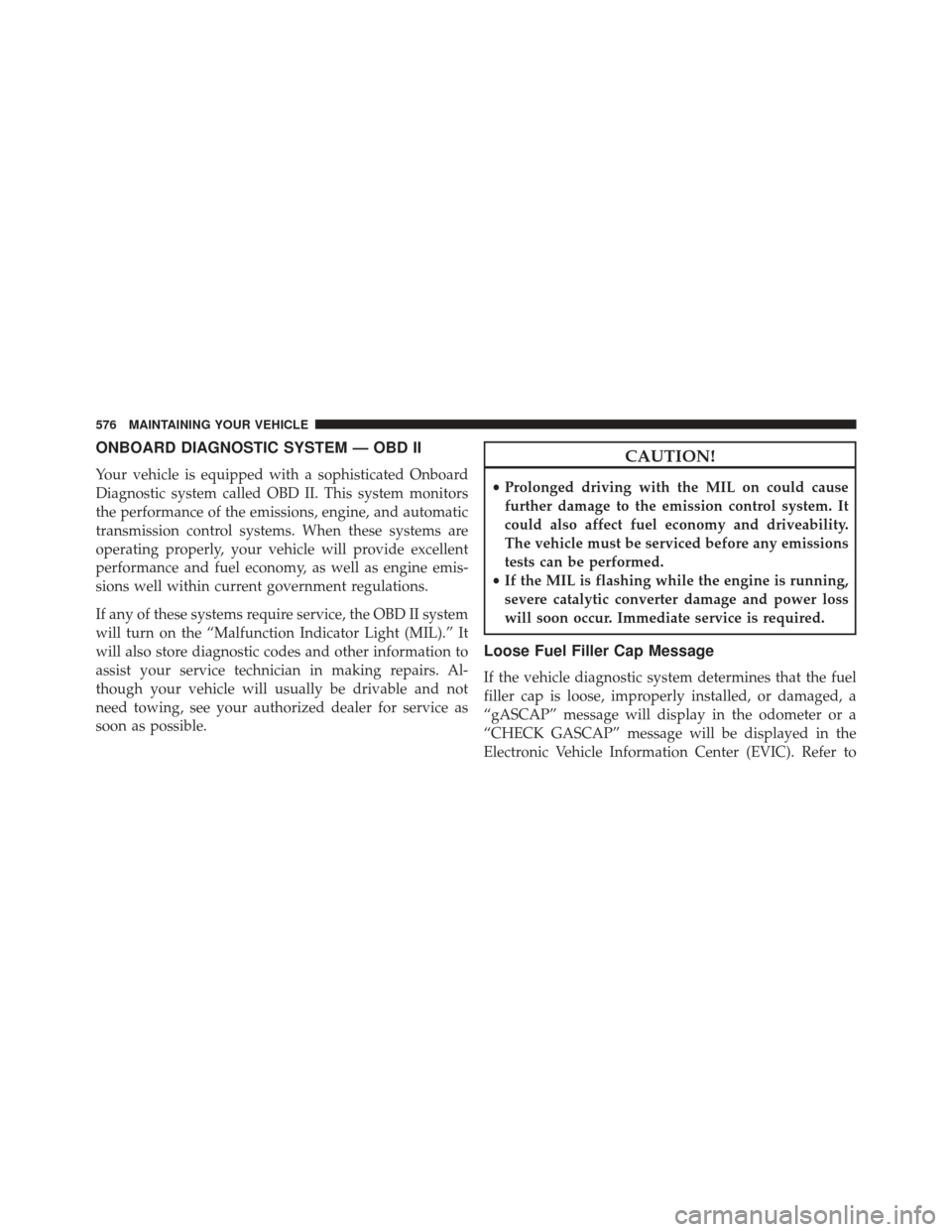 Ram Cargo Van 2014  Owners Manual ONBOARD DIAGNOSTIC SYSTEM — OBD II
Your vehicle is equipped with a sophisticated Onboard
Diagnostic system called OBD II. This system monitors
the performance of the emissions, engine, and automatic