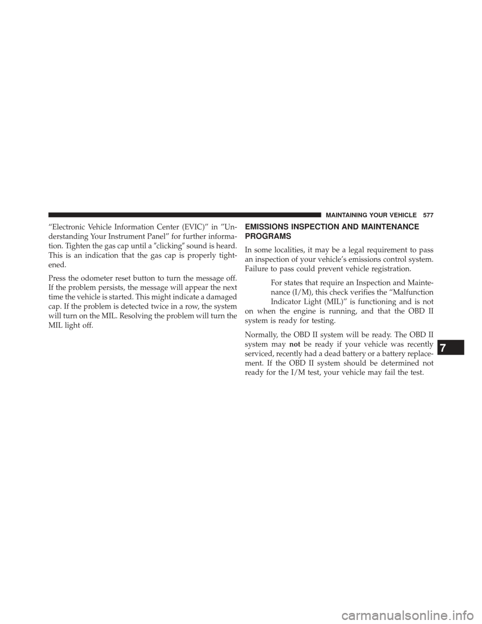 Ram Cargo Van 2014  Owners Manual “Electronic Vehicle Information Center (EVIC)” in ”Un-
derstanding Your Instrument Panel” for further informa-
tion. Tighten the gas cap until aclickingsound is heard.
This is an indication 