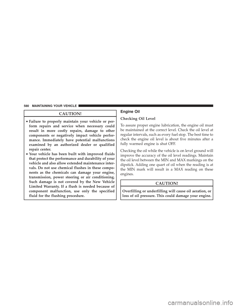Ram Cargo Van 2014  Owners Manual CAUTION!
•Failure to properly maintain your vehicle or per-
form repairs and service when necessary could
result in more costly repairs, damage to other
components or negatively impact vehicle perfo