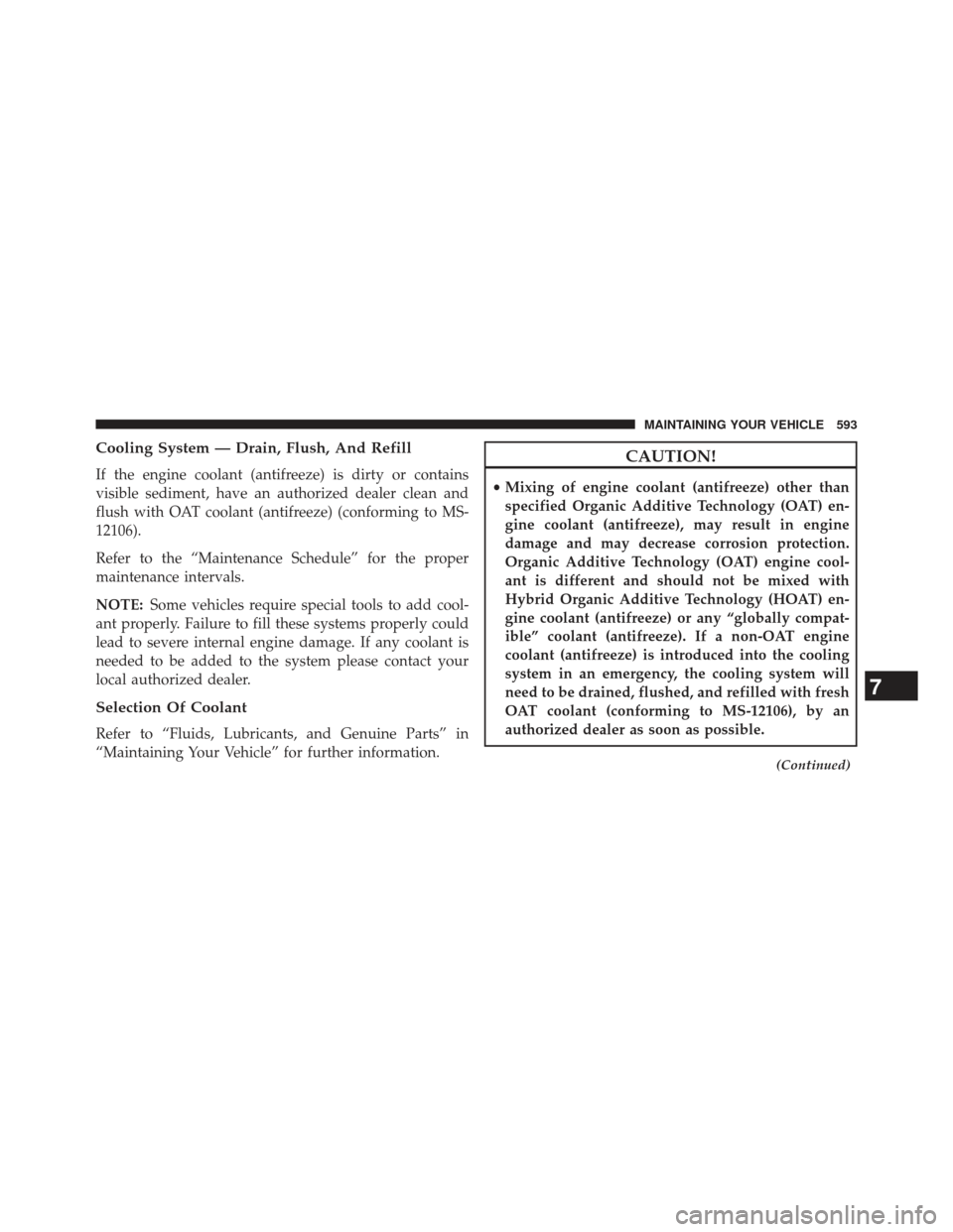 Ram Cargo Van 2014  Owners Manual Cooling System — Drain, Flush, And Refill
If the engine coolant (antifreeze) is dirty or contains
visible sediment, have an authorized dealer clean and
flush with OAT coolant (antifreeze) (conformin