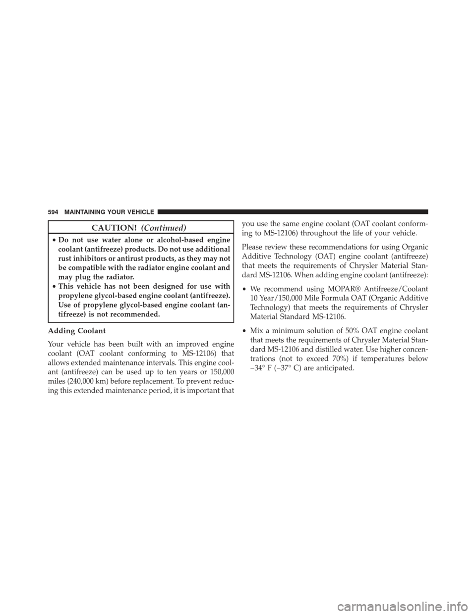 Ram Cargo Van 2014  Owners Manual CAUTION!(Continued)
•Do not use water alone or alcohol-based engine
coolant (antifreeze) products. Do not use additional
rust inhibitors or antirust products, as they may not
be compatible with the 