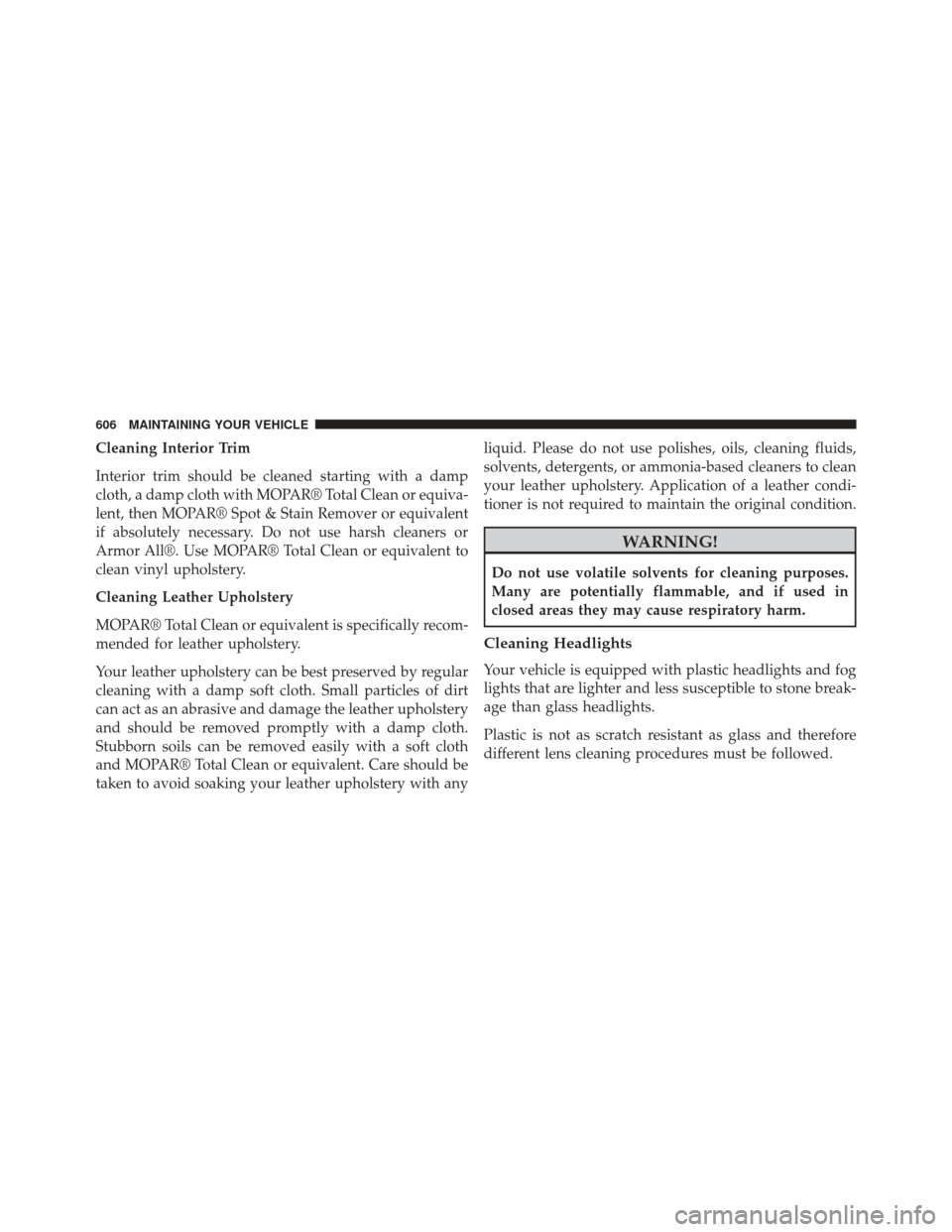 Ram Cargo Van 2014  Owners Manual Cleaning Interior Trim
Interior trim should be cleaned starting with a damp
cloth, a damp cloth with MOPAR® Total Clean or equiva-
lent, then MOPAR® Spot & Stain Remover or equivalent
if absolutely 