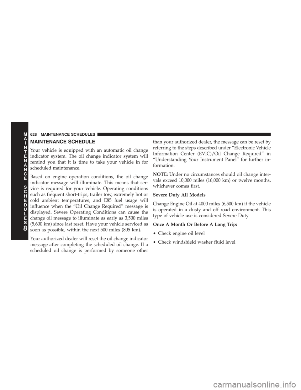 Ram Cargo Van 2014  Owners Manual MAINTENANCE SCHEDULE
Your vehicle is equipped with an automatic oil change
indicator system. The oil change indicator system will
remind you that it is time to take your vehicle in for
scheduled maint