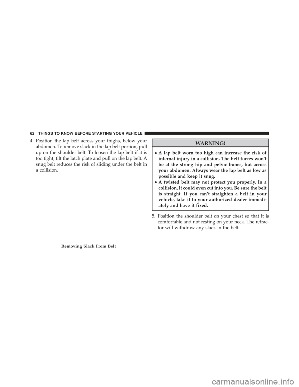 Ram Cargo Van 2014 Repair Manual 4. Position the lap belt across your thighs, below yourabdomen. To remove slack in the lap belt portion, pull
up on the shoulder belt. To loosen the lap belt if it is
too tight, tilt the latch plate a Ram Cargo Van 2014 Repair Manual 4. Position the lap belt across your thighs, below yourabdomen. To remove slack in the lap belt portion, pull
up on the shoulder belt. To loosen the lap belt if it is
too tight, tilt the latch plate a