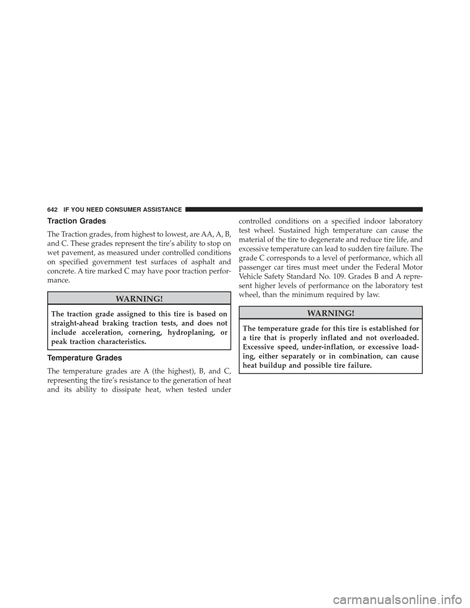 Ram Cargo Van 2014 Owners Manual Traction Grades
The Traction grades, from highest to lowest, are AA, A, B,
and C. These grades represent the tire’s ability to stop on
wet pavement, as measured under controlled conditions
on specif Ram Cargo Van 2014 Owners Manual Traction Grades
The Traction grades, from highest to lowest, are AA, A, B,
and C. These grades represent the tire’s ability to stop on
wet pavement, as measured under controlled conditions
on specif