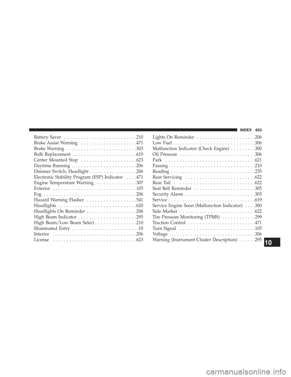 Ram Cargo Van 2014  Owners Manual Battery Saver......................... .210
Brake Assist Warning ....................471
Brake Warning ........................ .303
Bulb Replacement ...................... .619
Center Mounted Stop ..