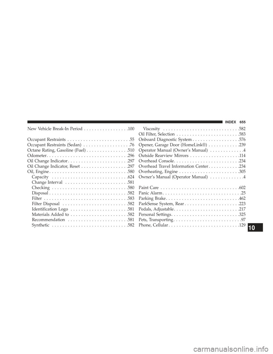 Ram Cargo Van 2014 Owners Manual New Vehicle Break-In Period.................100
Occupant Restraints ........................55
Occupant Restraints (Sedan) ..................76
Octane Rating, Gasoline (Fuel) ................510
Odome Ram Cargo Van 2014 Owners Manual New Vehicle Break-In Period.................100
Occupant Restraints ........................55
Occupant Restraints (Sedan) ..................76
Octane Rating, Gasoline (Fuel) ................510
Odome