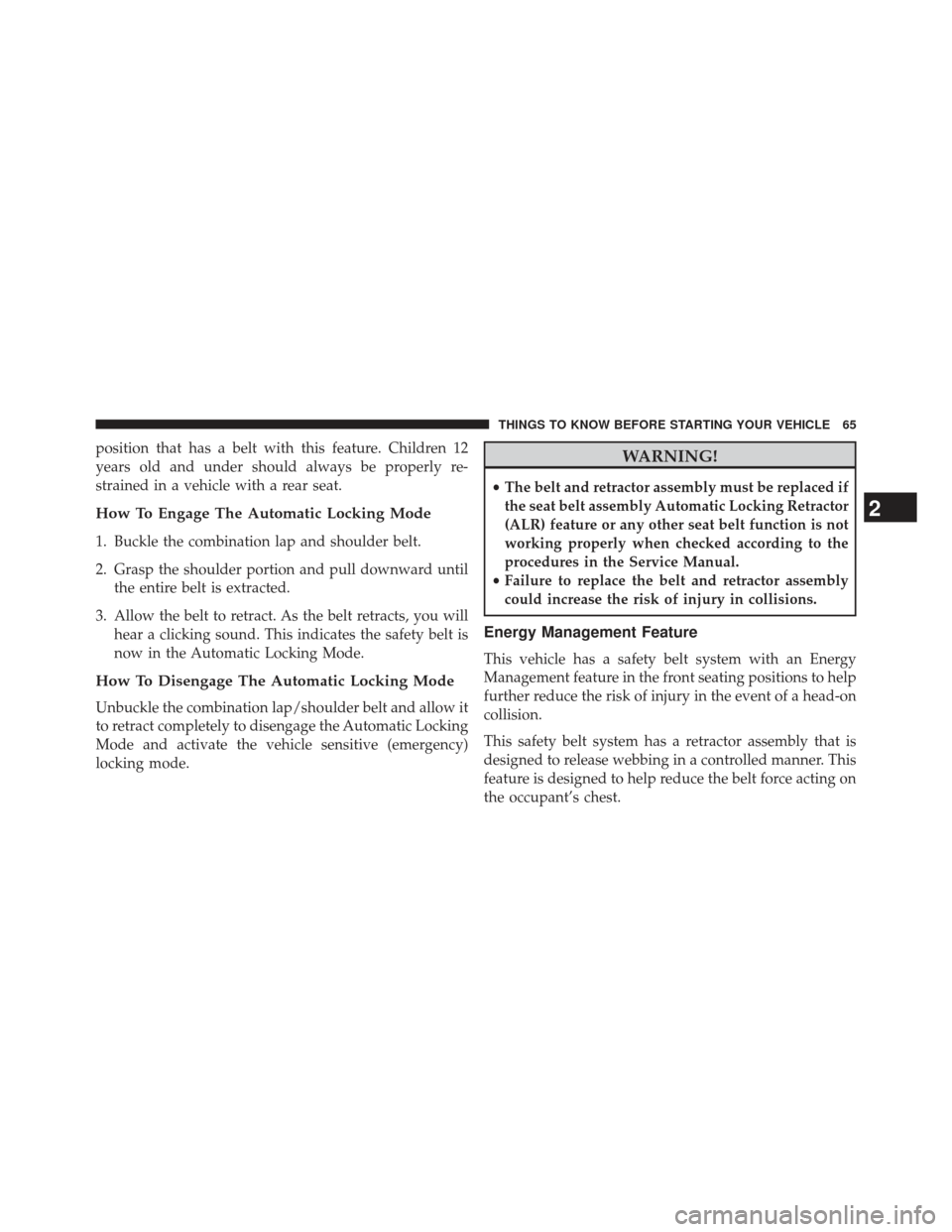 Ram Cargo Van 2014 Repair Manual position that has a belt with this feature. Children 12
years old and under should always be properly re-
strained in a vehicle with a rear seat.
How To Engage The Automatic Locking Mode
1. Buckle the Ram Cargo Van 2014 Repair Manual position that has a belt with this feature. Children 12
years old and under should always be properly re-
strained in a vehicle with a rear seat.
How To Engage The Automatic Locking Mode
1. Buckle the