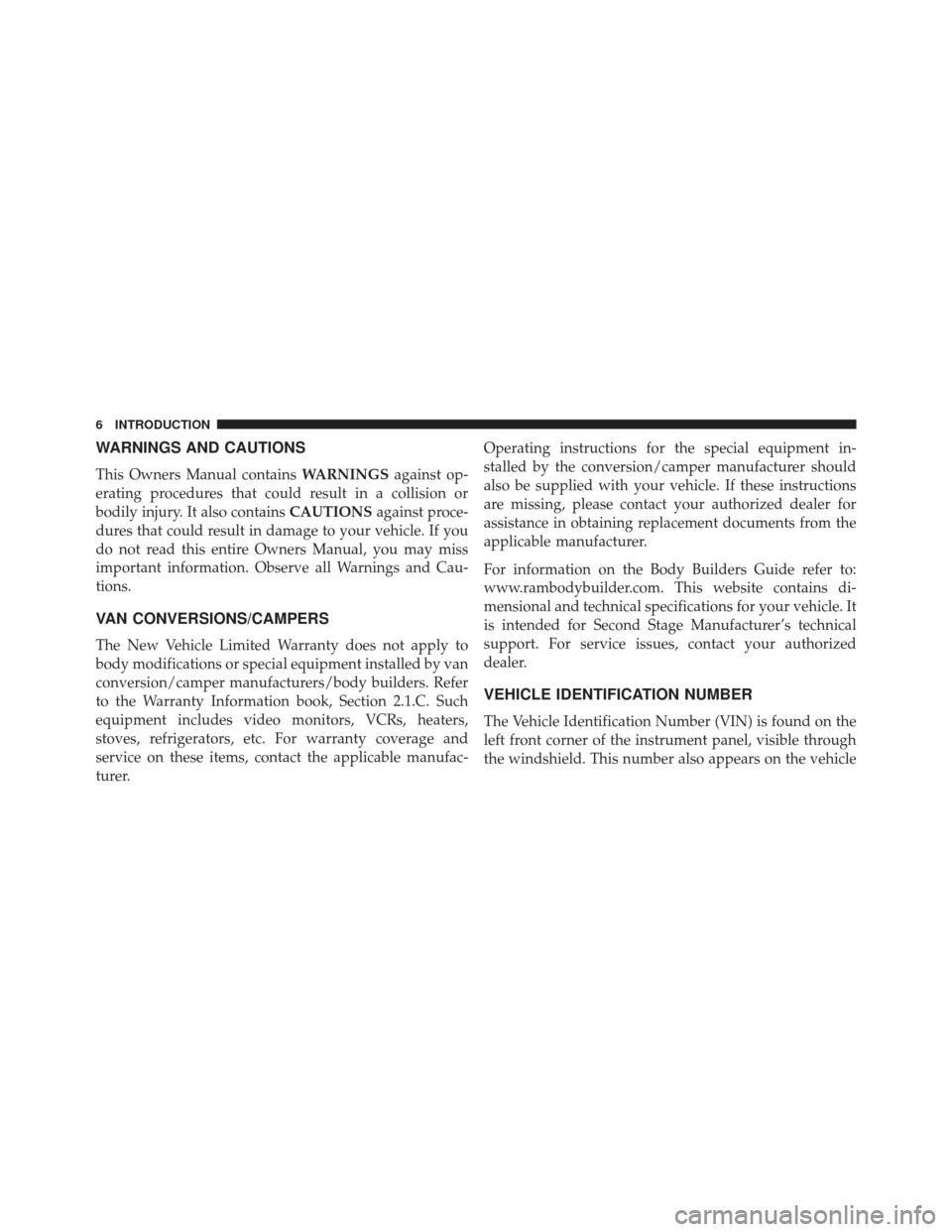 Ram Cargo Van 2014  Owners Manual WARNINGS AND CAUTIONS
This Owners Manual containsWARNINGSagainst op-
erating procedures that could result in a collision or
bodily injury. It also contains CAUTIONSagainst proce-
dures that could resu