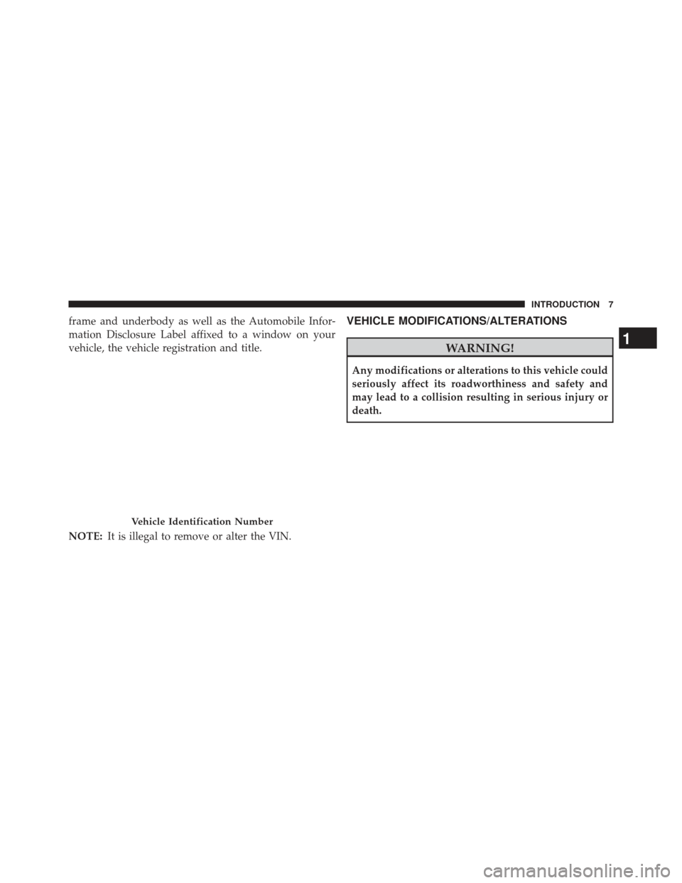 Ram Cargo Van 2014  Owners Manual frame and underbody as well as the Automobile Infor-
mation Disclosure Label affixed to a window on your
vehicle, the vehicle registration and title.
NOTE:It is illegal to remove or alter the VIN.VEHI