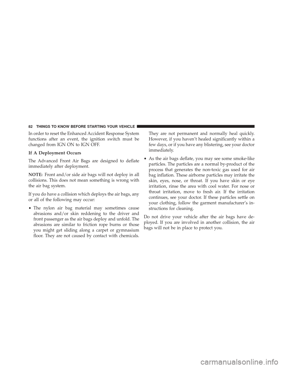 Ram Cargo Van 2014 Manual Online In order to reset the Enhanced Accident Response System
functions after an event, the ignition switch must be
changed from IGN ON to IGN OFF.
If A Deployment Occurs
The Advanced Front Air Bags are des Ram Cargo Van 2014 Manual Online In order to reset the Enhanced Accident Response System
functions after an event, the ignition switch must be
changed from IGN ON to IGN OFF.
If A Deployment Occurs
The Advanced Front Air Bags are des