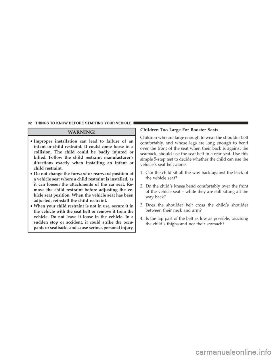 Ram Cargo Van 2014  Owners Manual WARNING!
•Improper installation can lead to failure of an
infant or child restraint. It could come loose in a
collision. The child could be badly injured or
killed. Follow the child restraint manufa